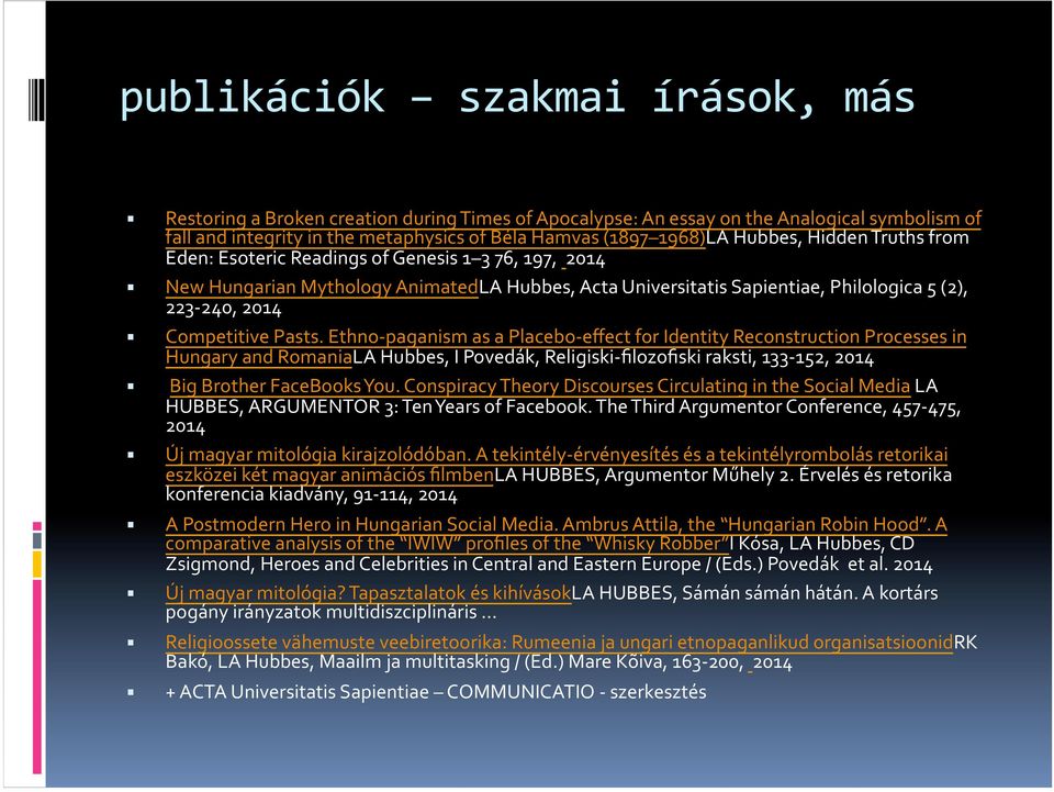 Pasts. Ethno- paganism as a Placebo- effect for Identity Reconstruction Processes in Hungary and RomaniaLA Hubbes, I Povedák, Religiski- filozofiski raksti, 133-152, 2014 Big Brother FaceBooks You.