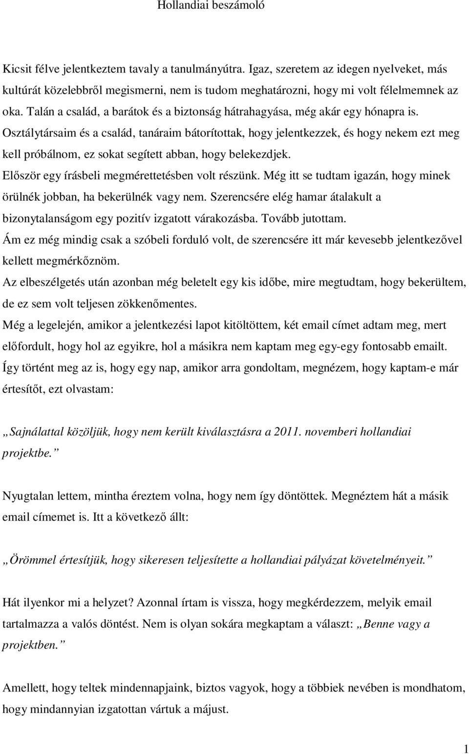 Talán a család, a barátok és a biztonság hátrahagyása, még akár egy hónapra is.