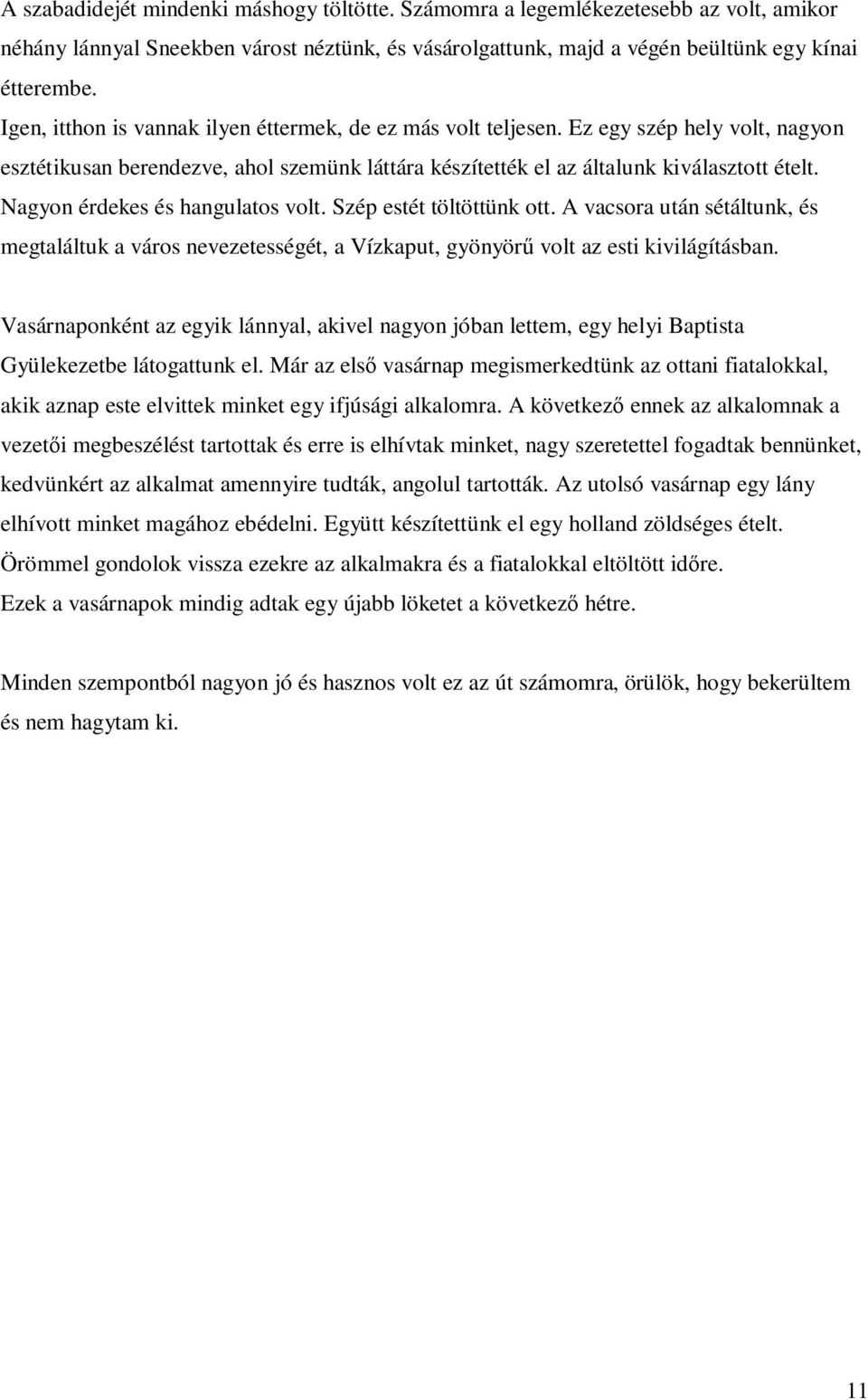 Nagyon érdekes és hangulatos volt. Szép estét töltöttünk ott. A vacsora után sétáltunk, és megtaláltuk a város nevezetességét, a Vízkaput, gyönyörő volt az esti kivilágításban.