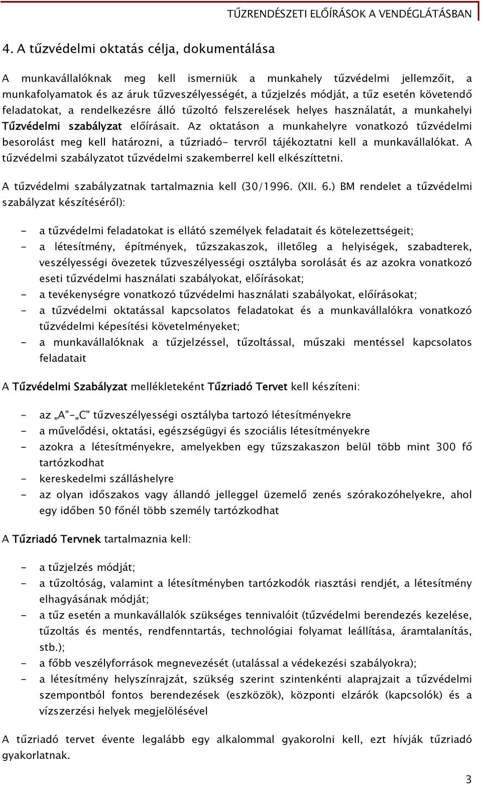 Az oktatáson a munkahelyre vonatkozó tűzvédelmi besorolást meg kell határozni, a tűzriadó- tervről tájékoztatni kell a munkavállalókat.