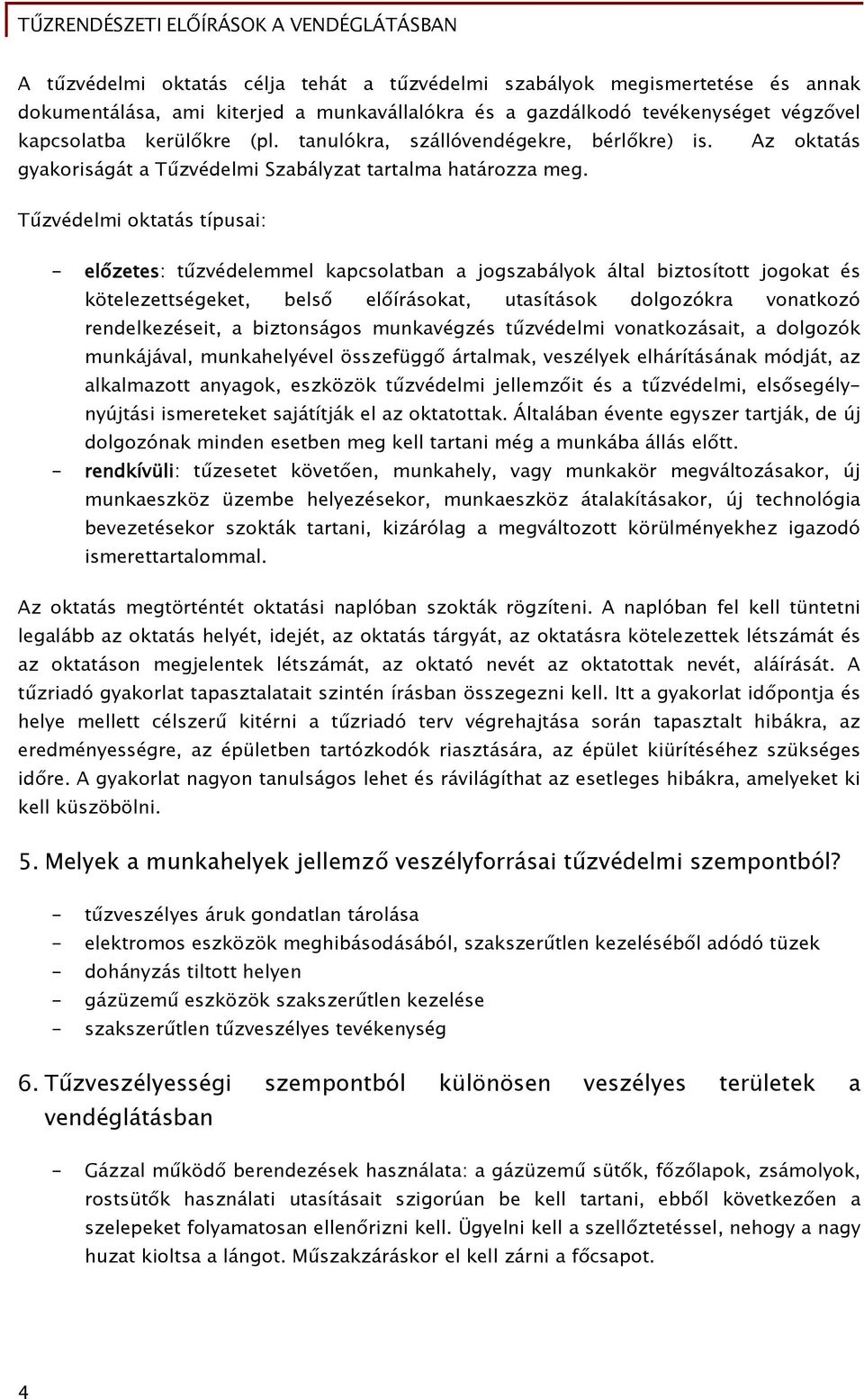 Tűzvédelmi oktatás típusai: - előzetes: tűzvédelemmel kapcsolatban a jogszabályok által biztosított jogokat és kötelezettségeket, belső előírásokat, utasítások dolgozókra vonatkozó rendelkezéseit, a