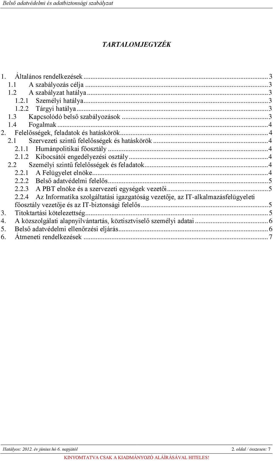 .. 4 2.2 Személyi szintű felelősségek és feladatok... 4 2.2.1 A Felügyelet elnöke... 4 2.2.2 Belső adatvédelmi felelős... 5 2.2.3 A PBT elnöke és a szervezeti egységek vezetői... 5 2.2.4 Az Informatika szolgáltatási igazgatóság vezetője, az IT-alkalmazásfelügyeleti főosztály vezetője és az IT-biztonsági felelős.