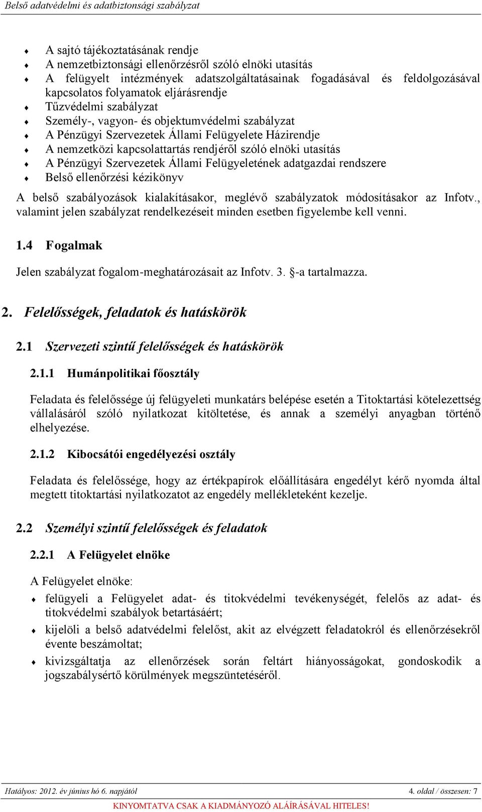 Pénzügyi Szervezetek Állami Felügyeletének adatgazdai rendszere Belső ellenőrzési kézikönyv A belső szabályozások kialakításakor, meglévő szabályzatok módosításakor az Infotv.