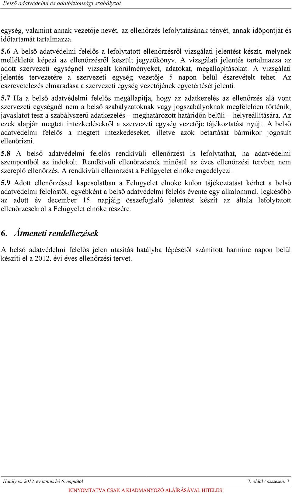 A vizsgálati jelentés tartalmazza az adott szervezeti egységnél vizsgált körülményeket, adatokat, megállapításokat.