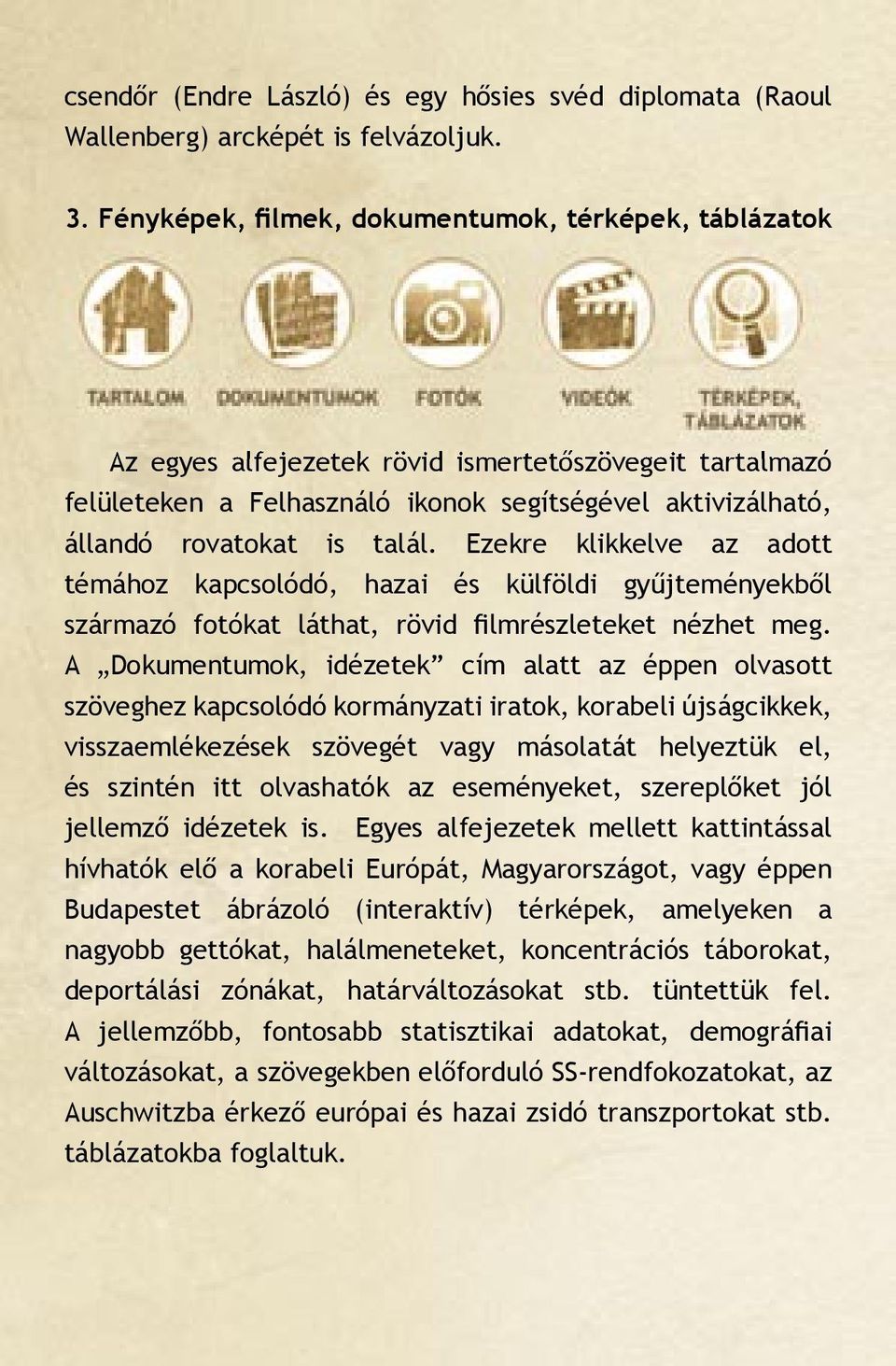 talál. Ezekre klikkelve az adott témához kapcsolódó, hazai és külföldi gyűjteményekből származó fotókat láthat, rövid filmrészleteket nézhet meg.