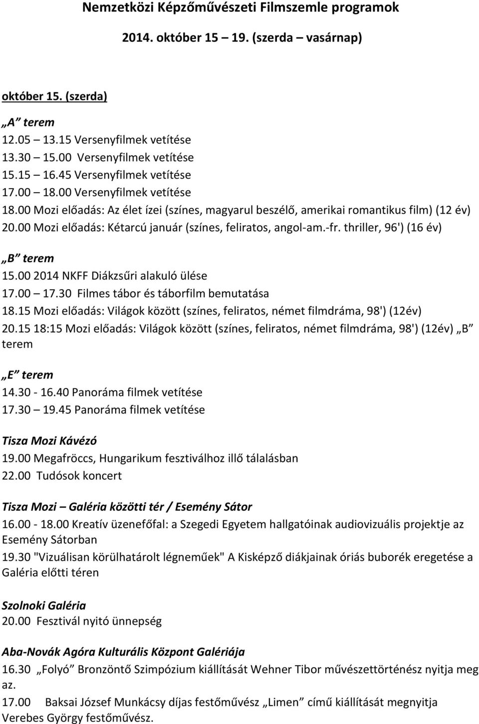 00 Mozi előadás: Kétarcú január (színes, feliratos, angol-am.-fr. thriller, 96') (16 év) 15.00 2014 NKFF Diákzsűri alakuló ülése 17.00 17.30 Filmes tábor és táborfilm bemutatása 18.