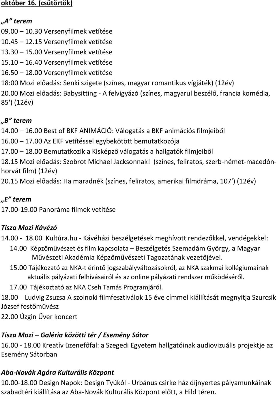 00 Az EKF vetítéssel egybekötött bemutatkozója 17.00 18.00 Bemutatkozik a Kisképző válogatás a hallgatók filmjeiből 17.00-19.00 Panoráma filmek vetítése 14.00-18.00 Kultúra.