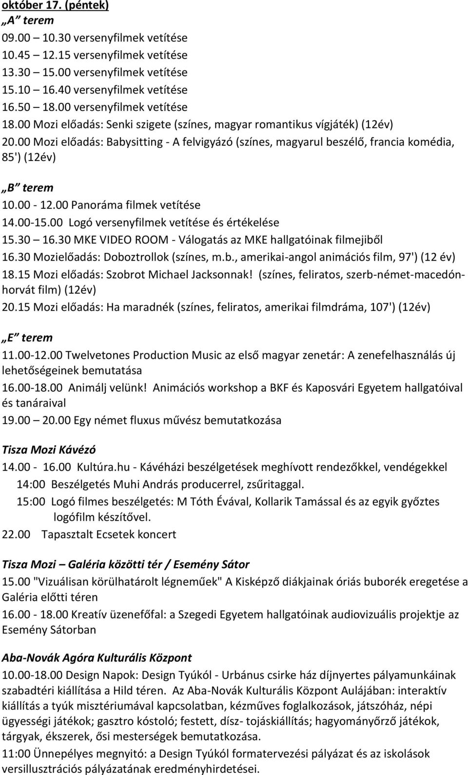 30 MKE VIDEO ROOM - Válogatás az MKE hallgatóinak filmejiből 11.00-12.00 Twelvetones Production Music az első magyar zenetár: A zenefelhasználás új lehetőségeinek bemutatása 16.00-18.