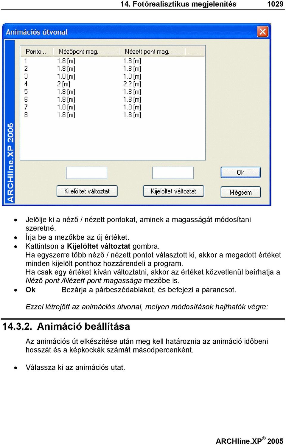 Ha csak egy értéket kíván változtatni, akkor az értéket közvetlenül beírhatja a Néző pont /Nézett pont magassága mezőbe is. Ok Bezárja a párbeszédablakot, és befejezi a parancsot.