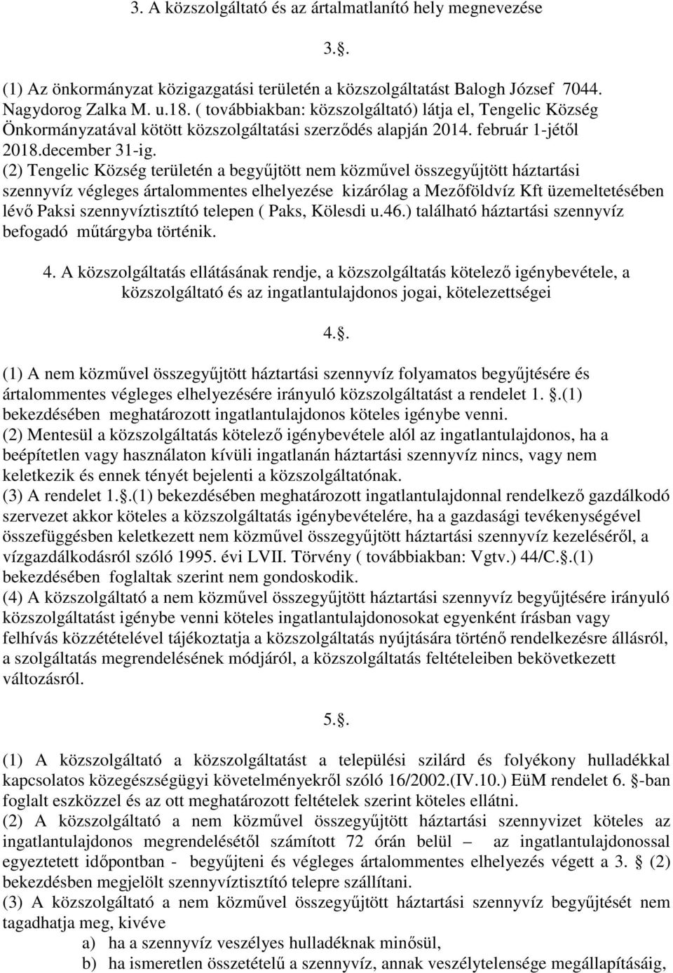 (2) Tengelic Község területén a begyőjtött nem közmővel összegyőjtött háztartási szennyvíz végleges ártalommentes elhelyezése kizárólag a Mezıföldvíz Kft üzemeltetésében lévı Paksi szennyvíztisztító