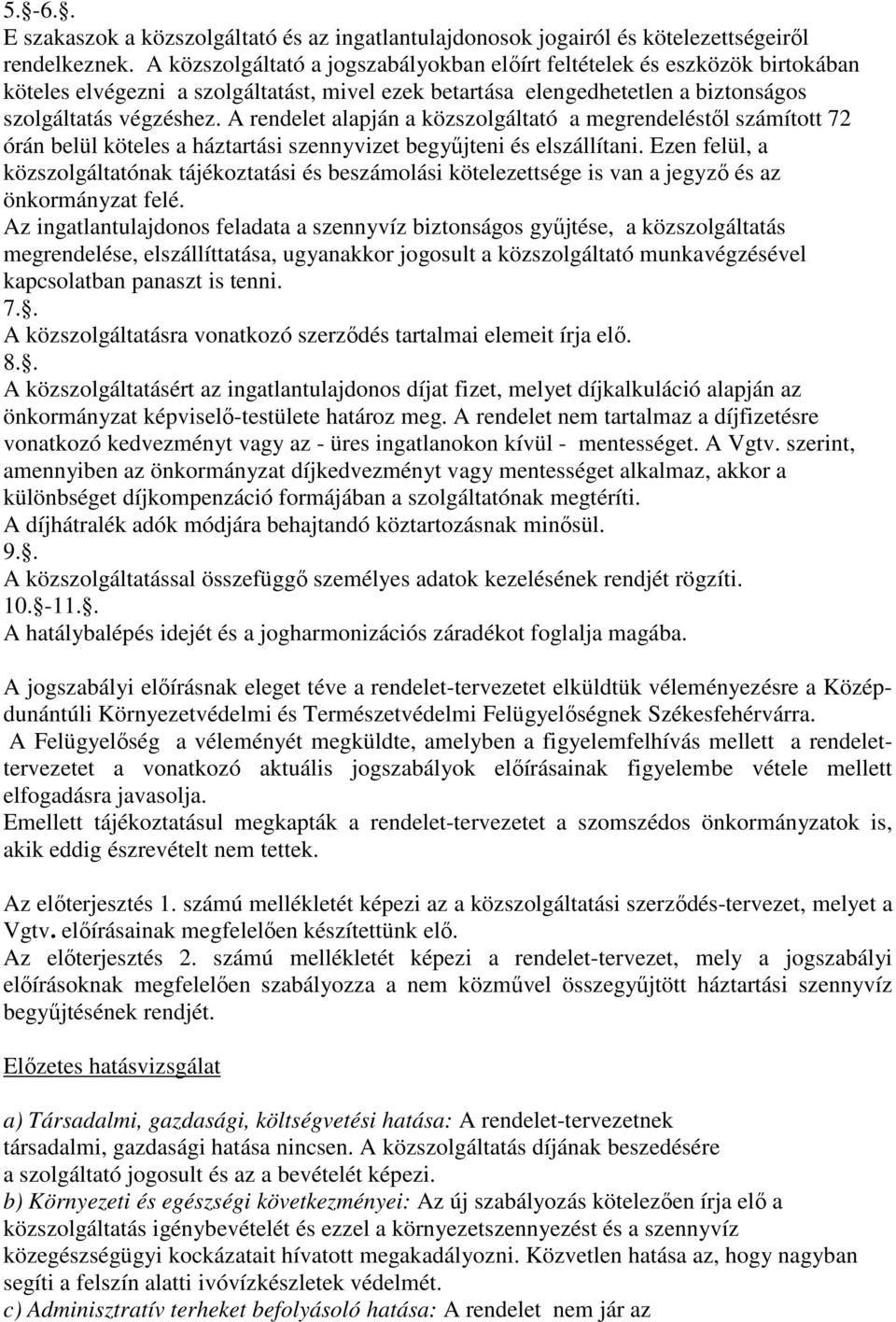 A rendelet alapján a közszolgáltató a megrendeléstıl számított 72 órán belül köteles a háztartási szennyvizet begyőjteni és elszállítani.
