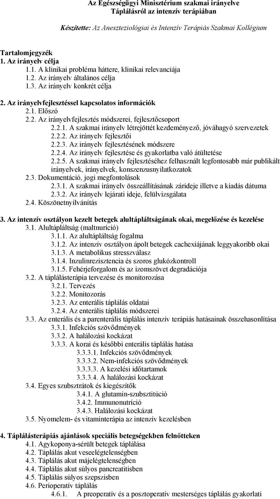 2. Az irányelvfejlesztés módszerei, fejlesztőcsoport 2.2.1. A szakmai irányelv létrejöttét kezdeményező, jóváhagyó szervezetek 2.2.2. Az irányelv fejlesztői 2.2.3.