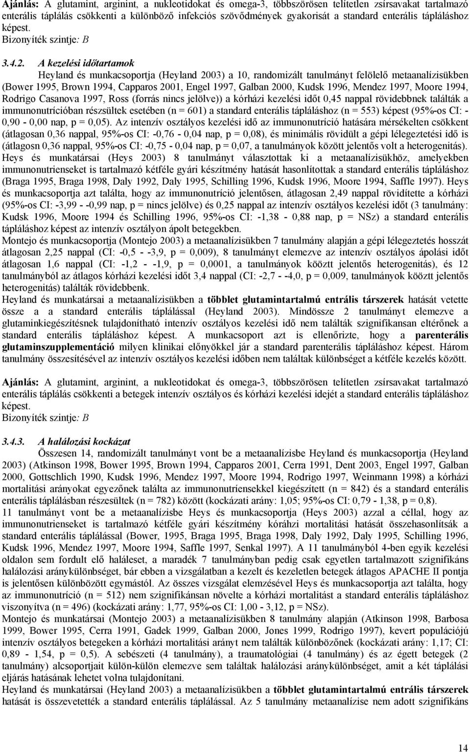 A kezelési időtartamok Heyland és munkacsoportja (Heyland 2003) a 10, randomizált tanulmányt felölelő metaanalízisükben (Bower 1995, Brown 1994, Capparos 2001, Engel 1997, Galban 2000, Kudsk 1996,