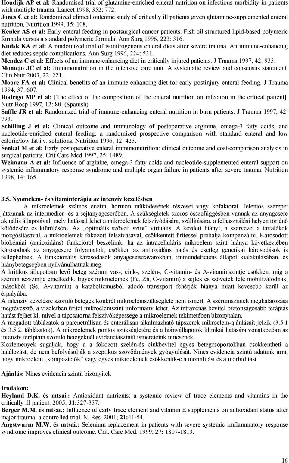 Kenler AS et al: Early enteral feeding in postsurgical cancer patients. Fish oil structured lipid-based polymeric formula versus a standard polymeric formula. Ann Surg 1996, 223: 316.