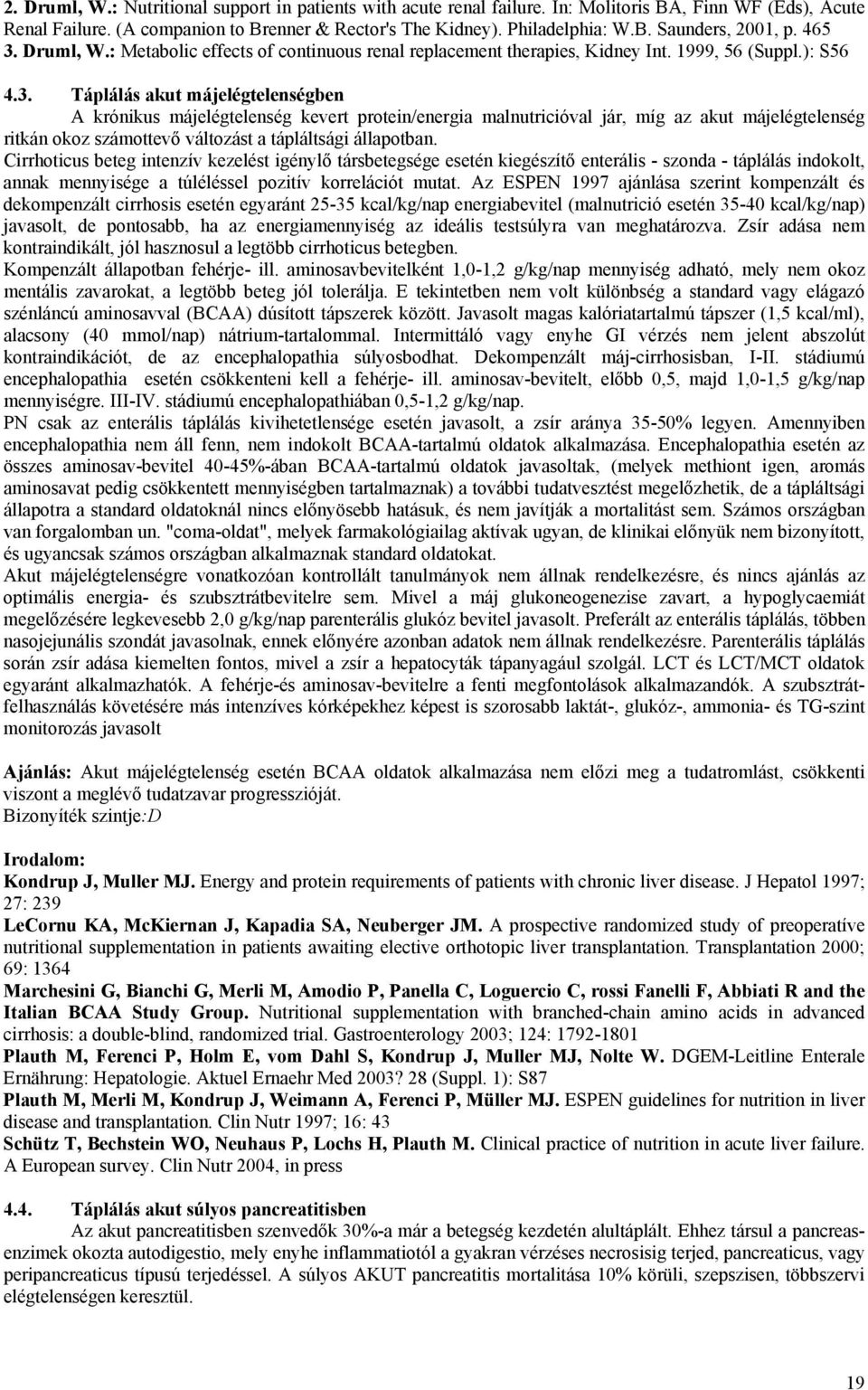 Cirrhoticus beteg intenzív kezelést igénylő társbetegsége esetén kiegészítő enterális - szonda - táplálás indokolt, annak mennyisége a túléléssel pozitív korrelációt mutat.