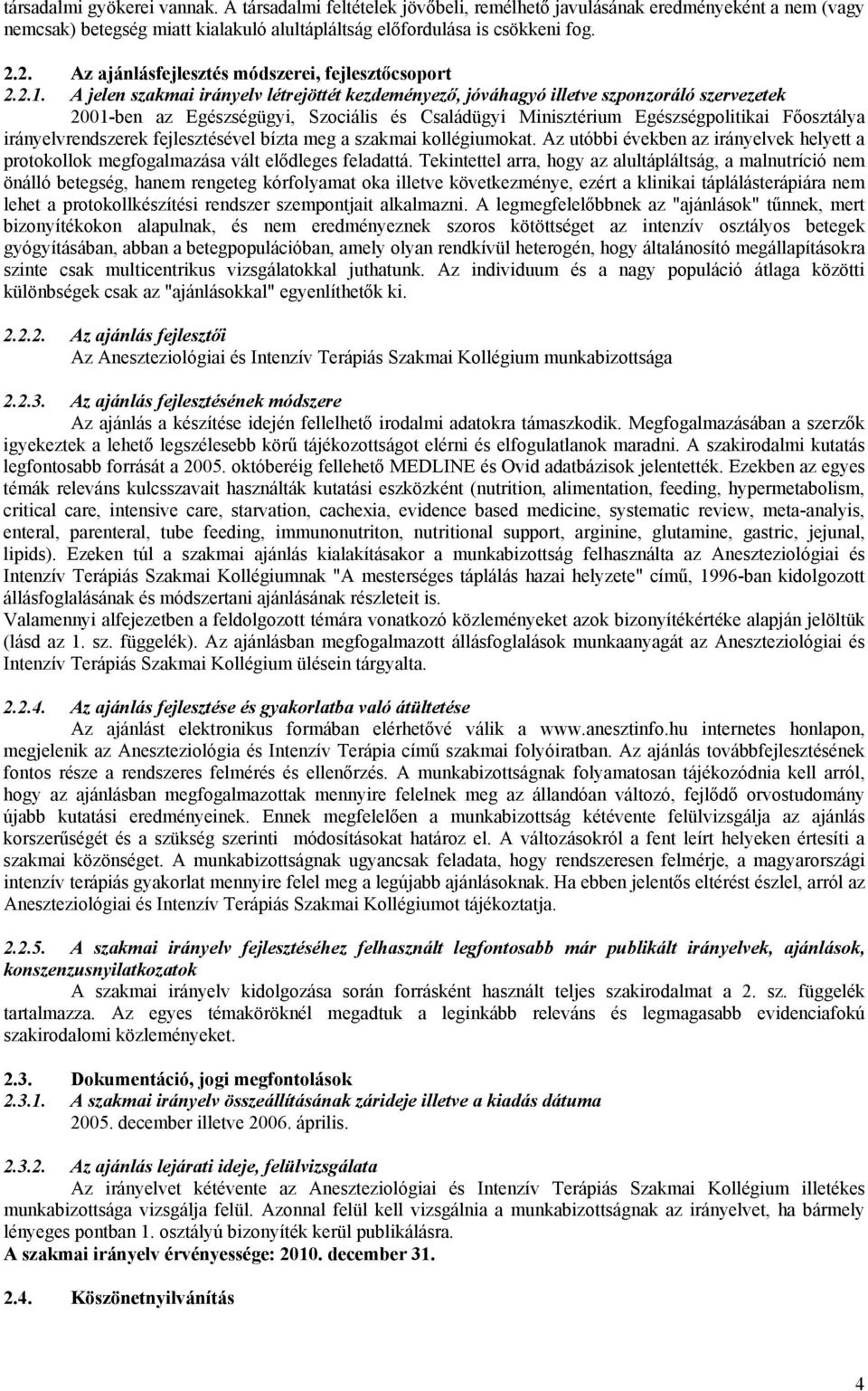 A jelen szakmai irányelv létrejöttét kezdeményező, jóváhagyó illetve szponzoráló szervezetek 2001-ben az Egészségügyi, Szociális és Családügyi Minisztérium Egészségpolitikai Főosztálya