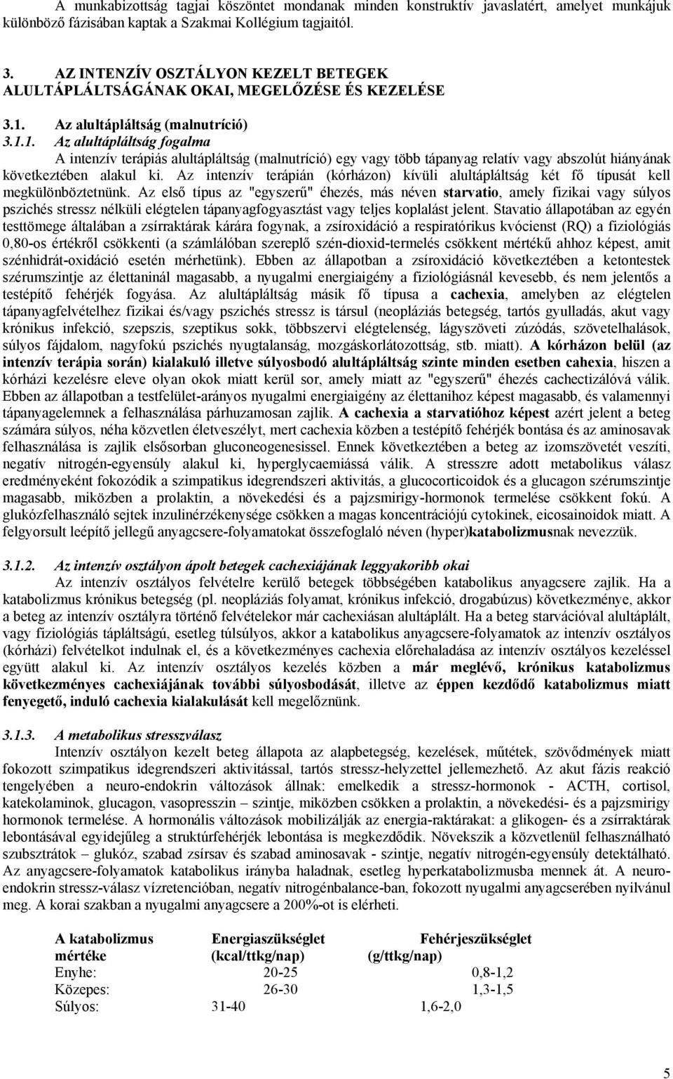 Az alultápláltság (malnutríció) 3.1.1. Az alultápláltság fogalma A intenzív terápiás alultápláltság (malnutríció) egy vagy több tápanyag relatív vagy abszolút hiányának következtében alakul ki.