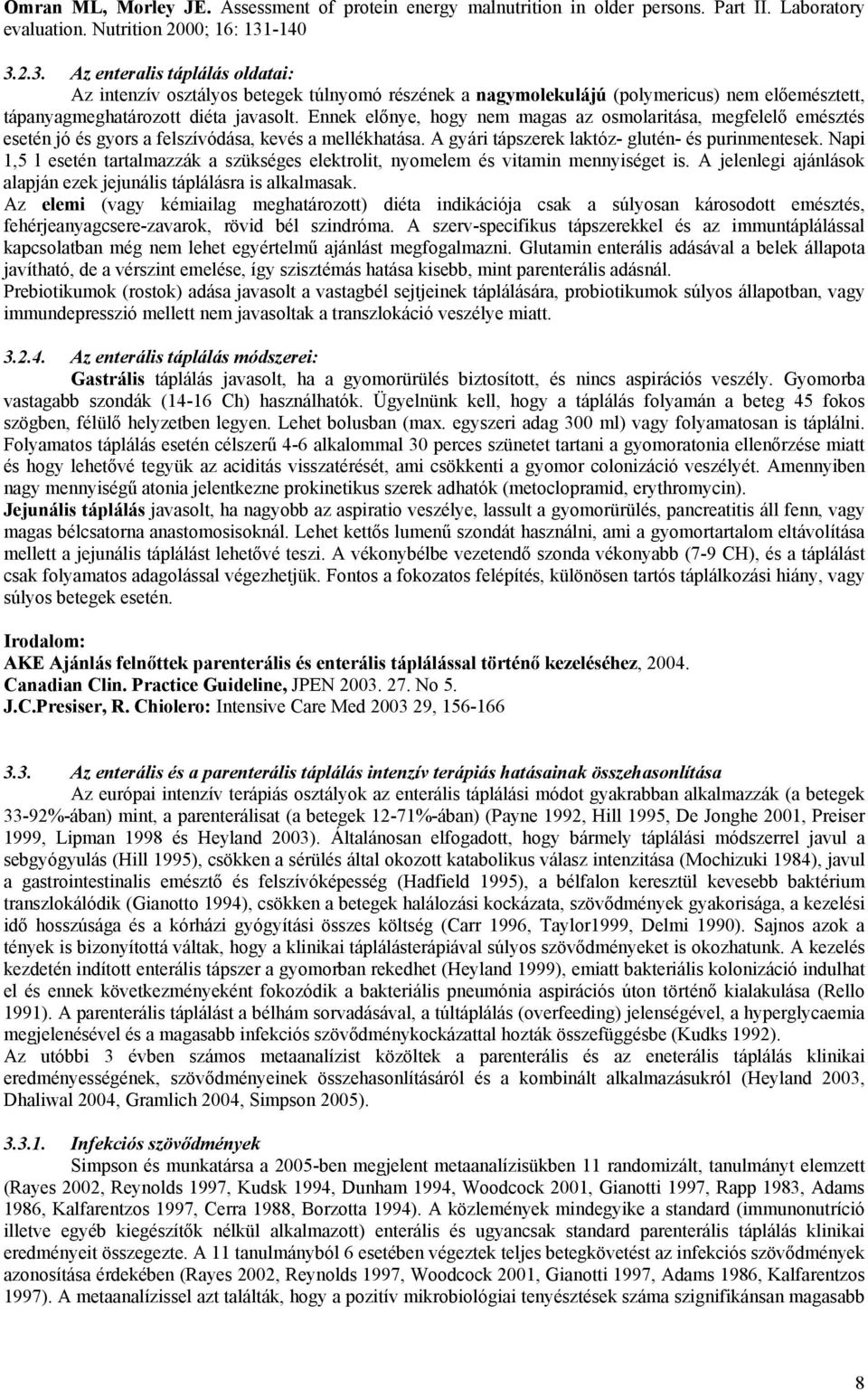 Ennek előnye, hogy nem magas az osmolaritása, megfelelő emésztés esetén jó és gyors a felszívódása, kevés a mellékhatása. A gyári tápszerek laktóz- glutén- és purinmentesek.