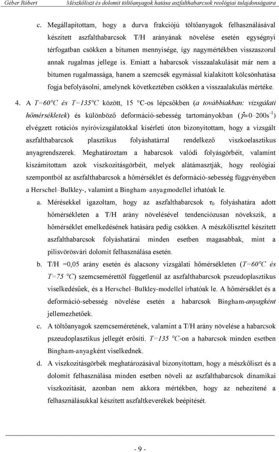 Emiatt a habarcsok visszaalakulását már nem a bitumen rugalmassága, hanem a szemcsék egymással kialakított kölcsönhatása fogja befolyásolni, amelynek következtében csökken a visszaalakulás mértéke. 4.