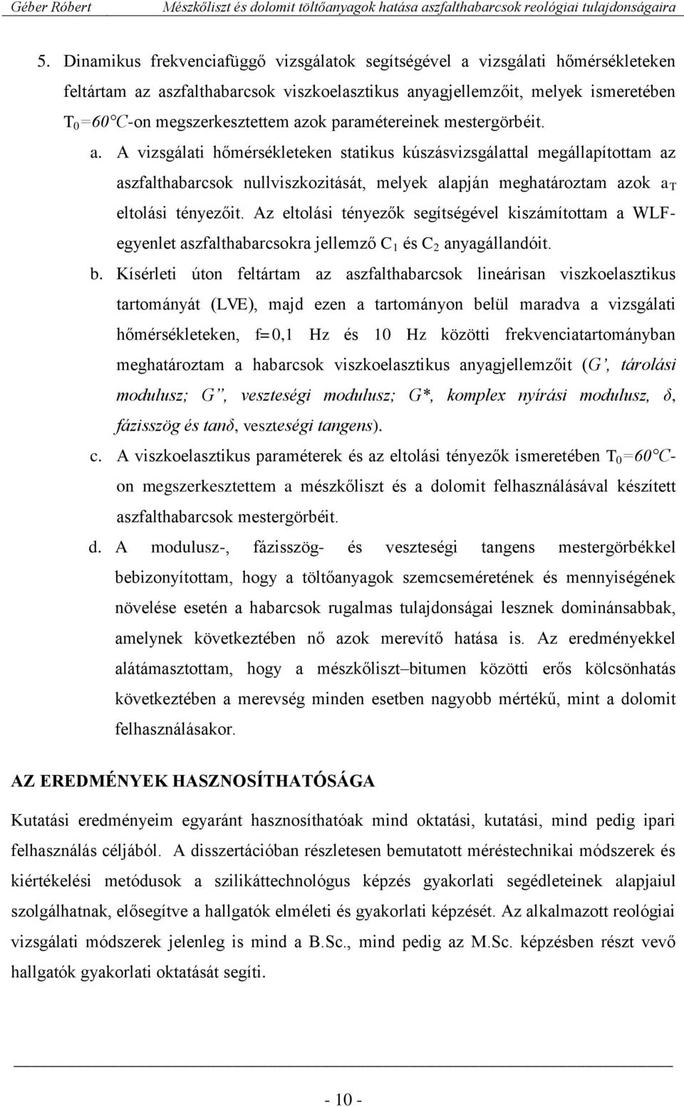 A vizsgálati hőmérsékleteken statikus kúszásvizsgálattal megállapítottam az aszfalthabarcsok nullviszkozitását, melyek alapján meghatároztam azok a T eltolási tényezőit.