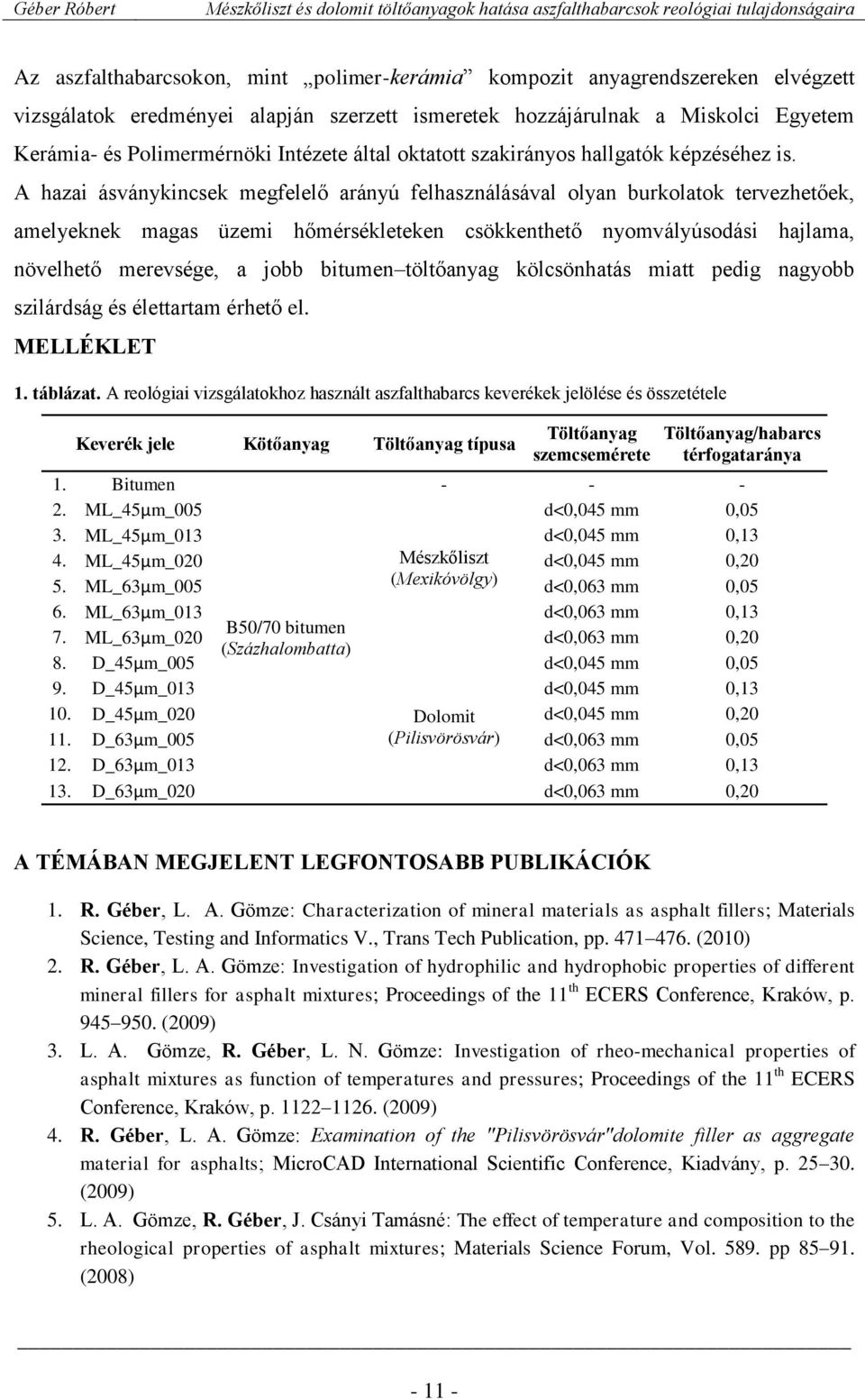 A hazai ásványkincsek megfelelő arányú felhasználásával olyan burkolatok tervezhetőek, amelyeknek magas üzemi hőmérsékleteken csökkenthető nyomvályúsodási hajlama, növelhető merevsége, a jobb bitumen