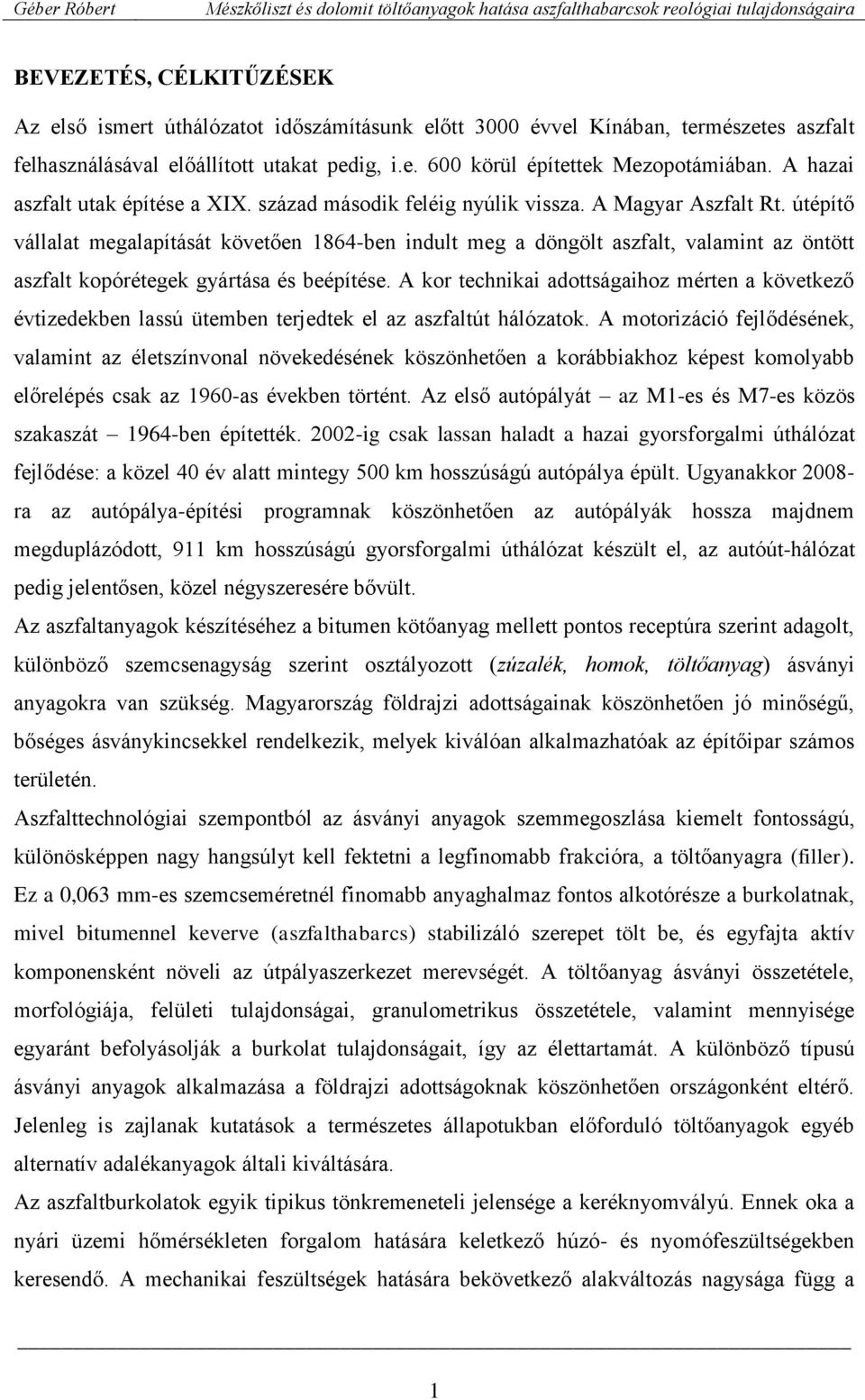 útépítő vállalat megalapítását követően 1864-ben indult meg a döngölt aszfalt, valamint az öntött aszfalt kopórétegek gyártása és beépítése.
