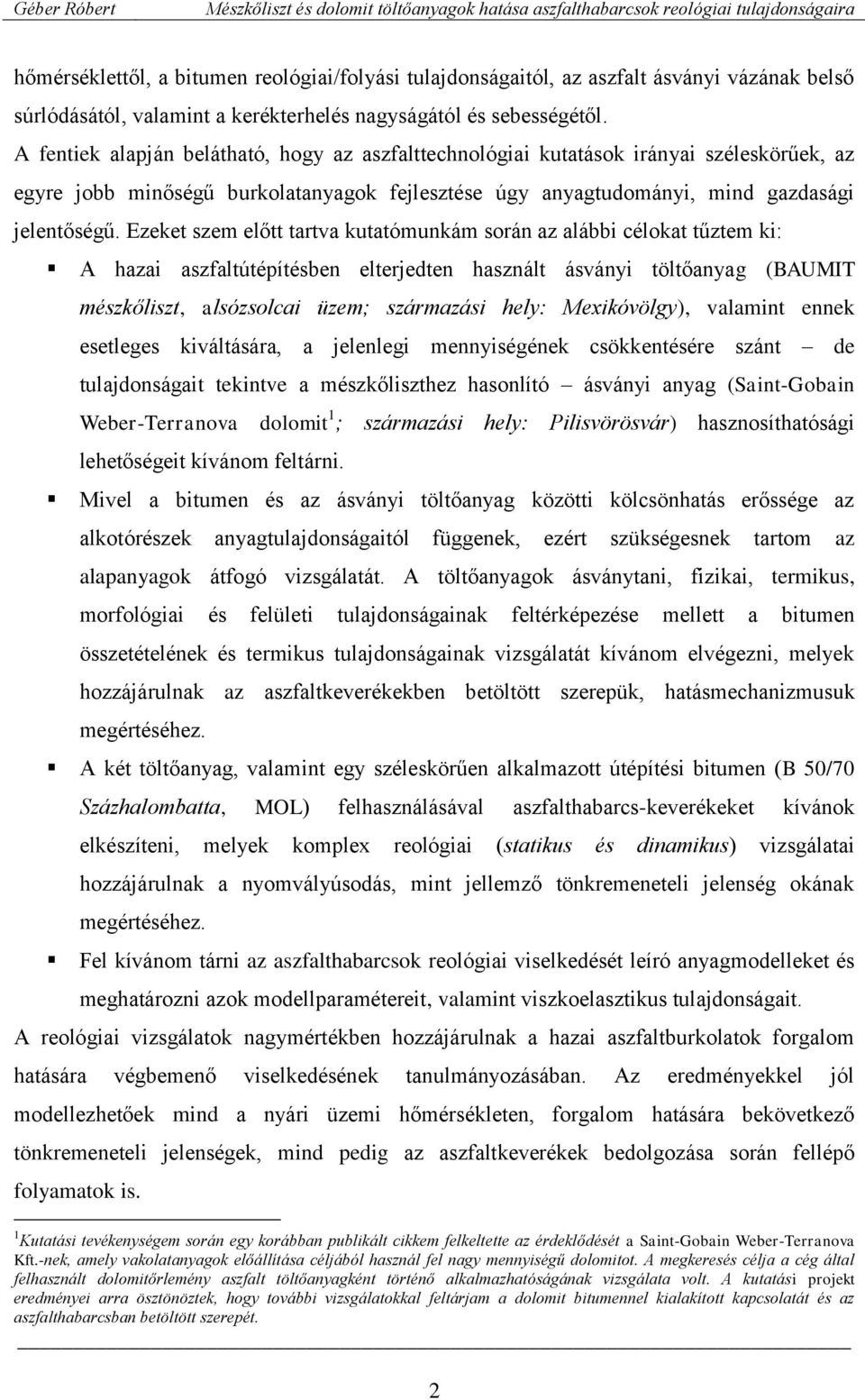 Ezeket szem előtt tartva kutatómunkám során az alábbi célokat tűztem ki: A hazai aszfaltútépítésben elterjedten használt ásványi töltőanyag (BAUMIT mészkőliszt, alsózsolcai üzem; származási hely: