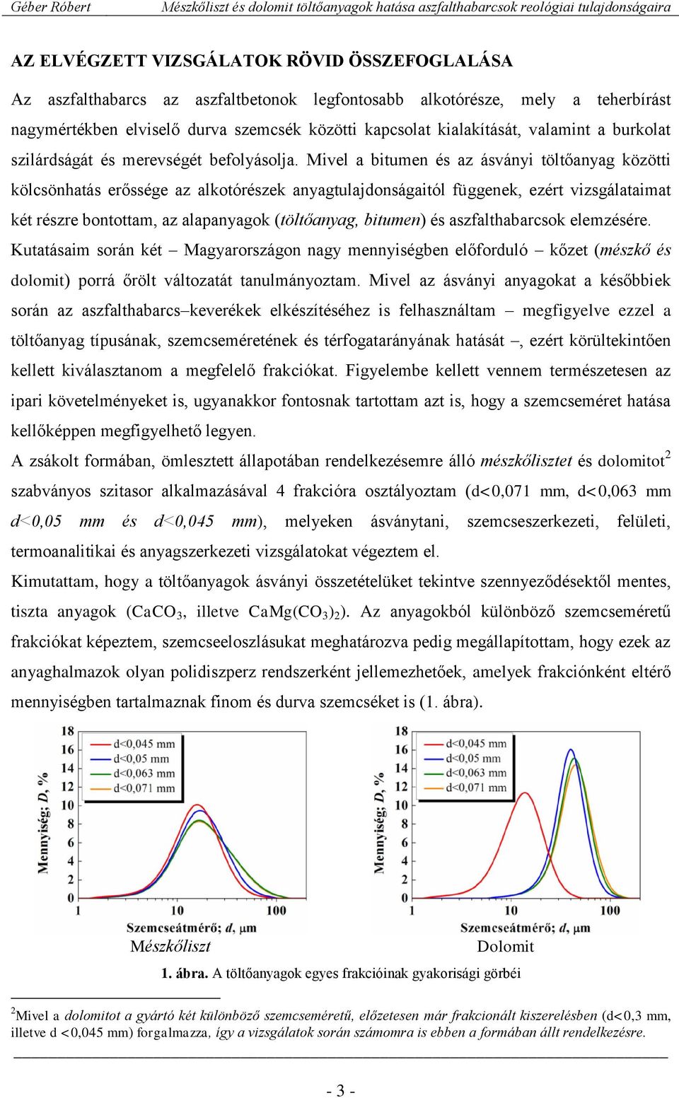 Mivel a bitumen és az ásványi töltőanyag közötti kölcsönhatás erőssége az alkotórészek anyagtulajdonságaitól függenek, ezért vizsgálataimat két részre bontottam, az alapanyagok (töltőanyag, bitumen)