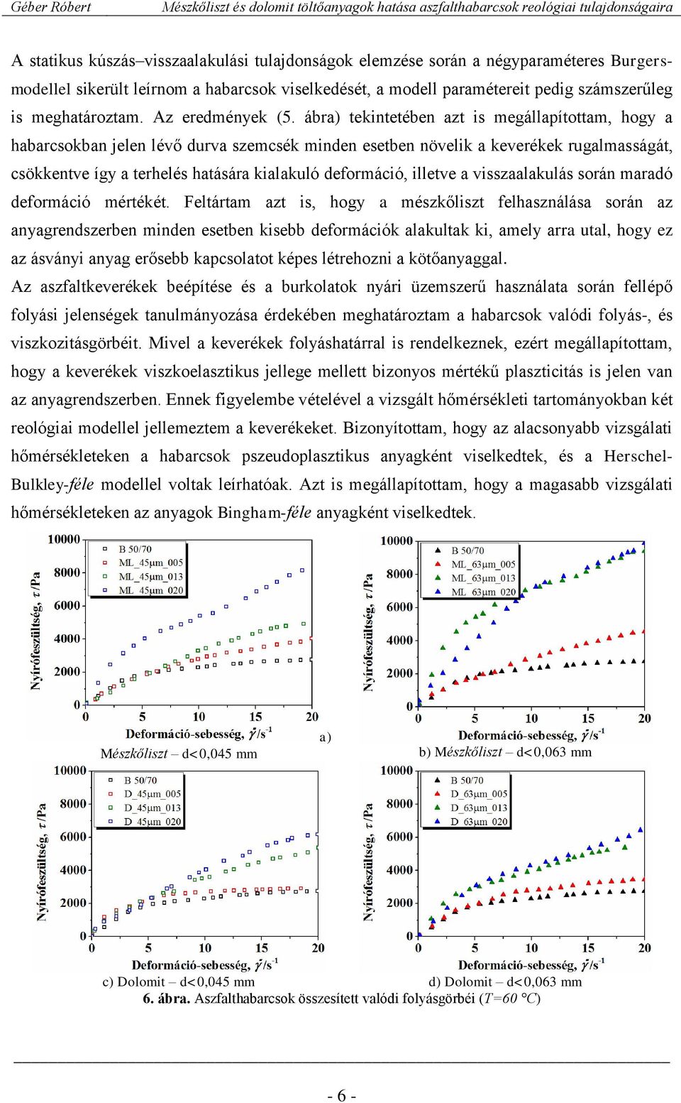 ábra) tekintetében azt is megállapítottam, hogy a habarcsokban jelen lévő durva szemcsék minden esetben növelik a keverékek rugalmasságát, csökkentve így a terhelés hatására kialakuló deformáció,