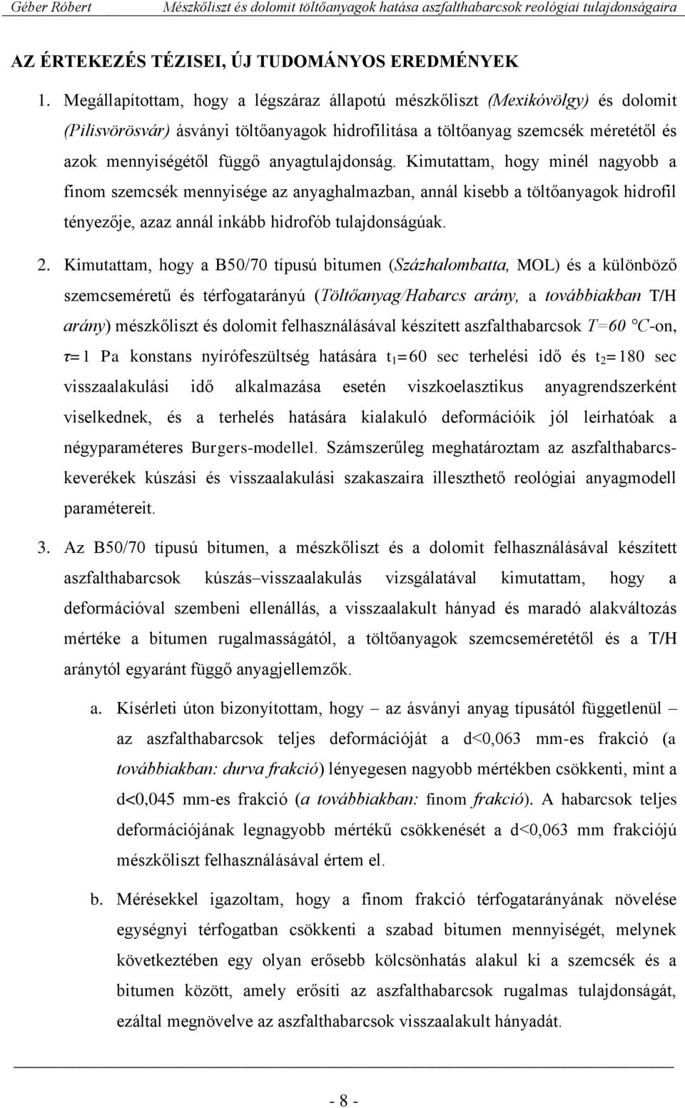 anyagtulajdonság. Kimutattam, hogy minél nagyobb a finom szemcsék mennyisége az anyaghalmazban, annál kisebb a töltőanyagok hidrofil tényezője, azaz annál inkább hidrofób tulajdonságúak. 2.