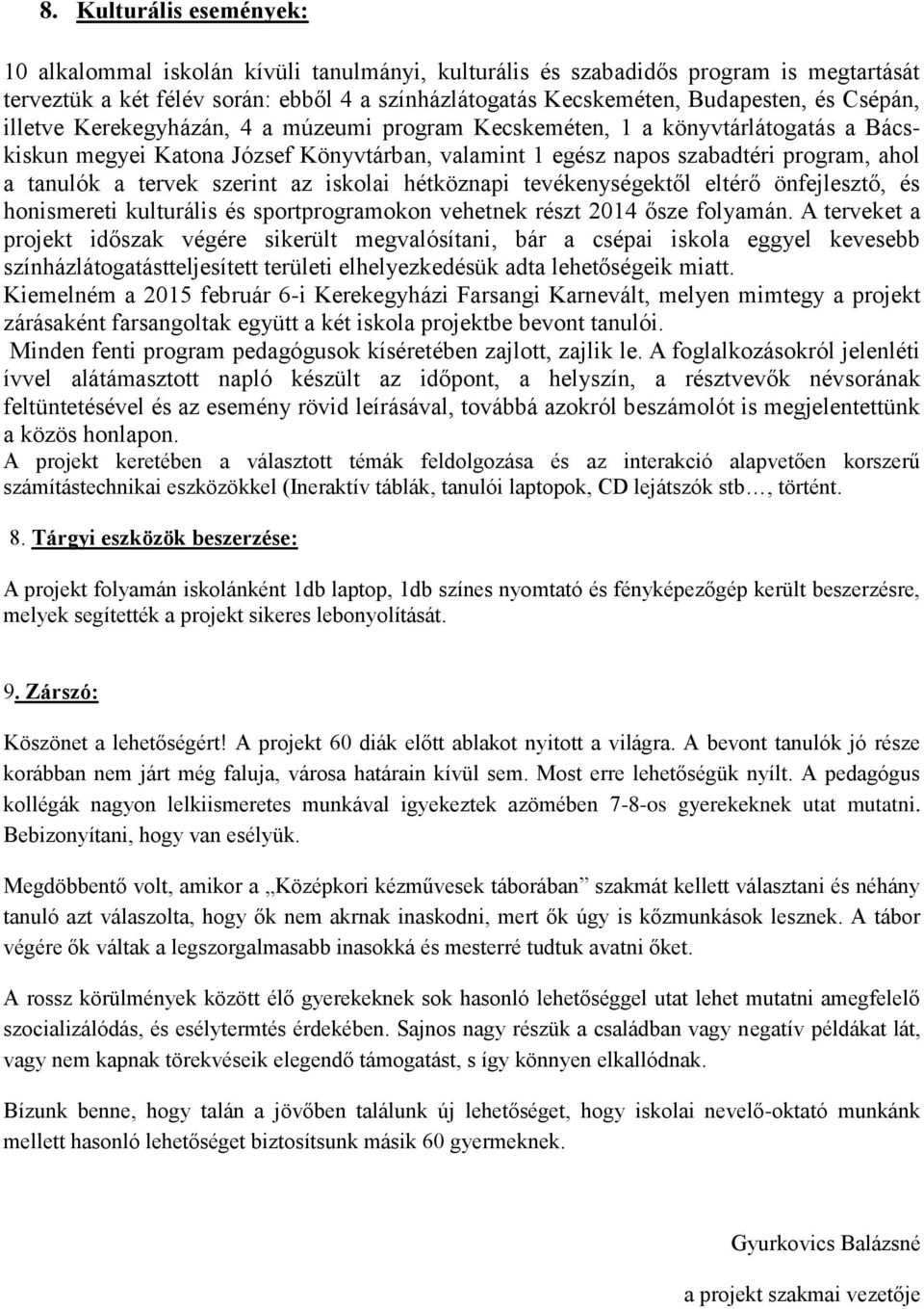 szerint az iskolai hétköznapi tevékenységektől eltérő önfejlesztő, és honismereti kulturális és sportprogramokon vehetnek részt 2014 ősze folyamán.