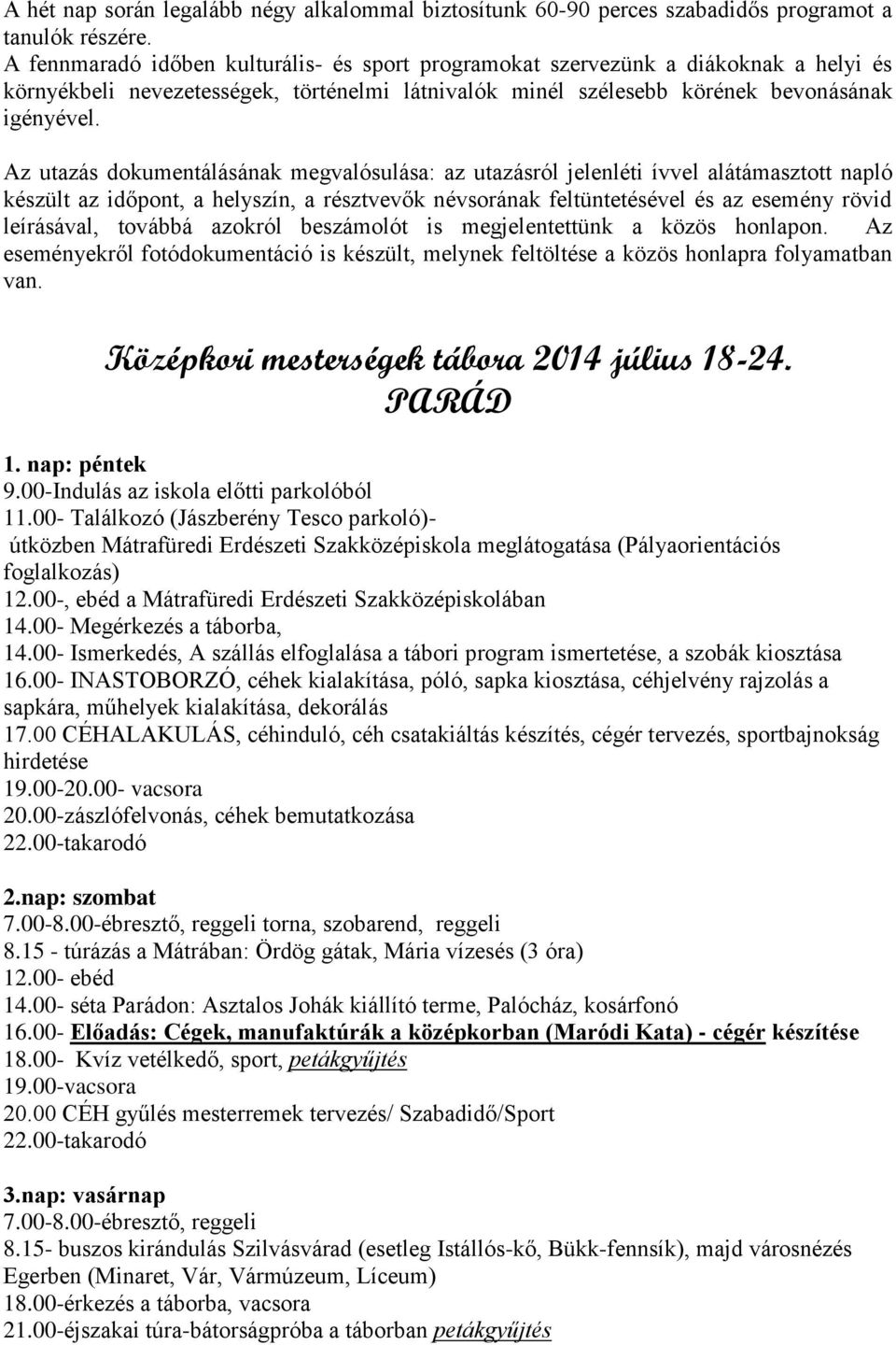 Az utazás dokumentálásának megvalósulása: az utazásról jelenléti ívvel alátámasztott napló készült az időpont, a helyszín, a résztvevők névsorának feltüntetésével és az esemény rövid leírásával,