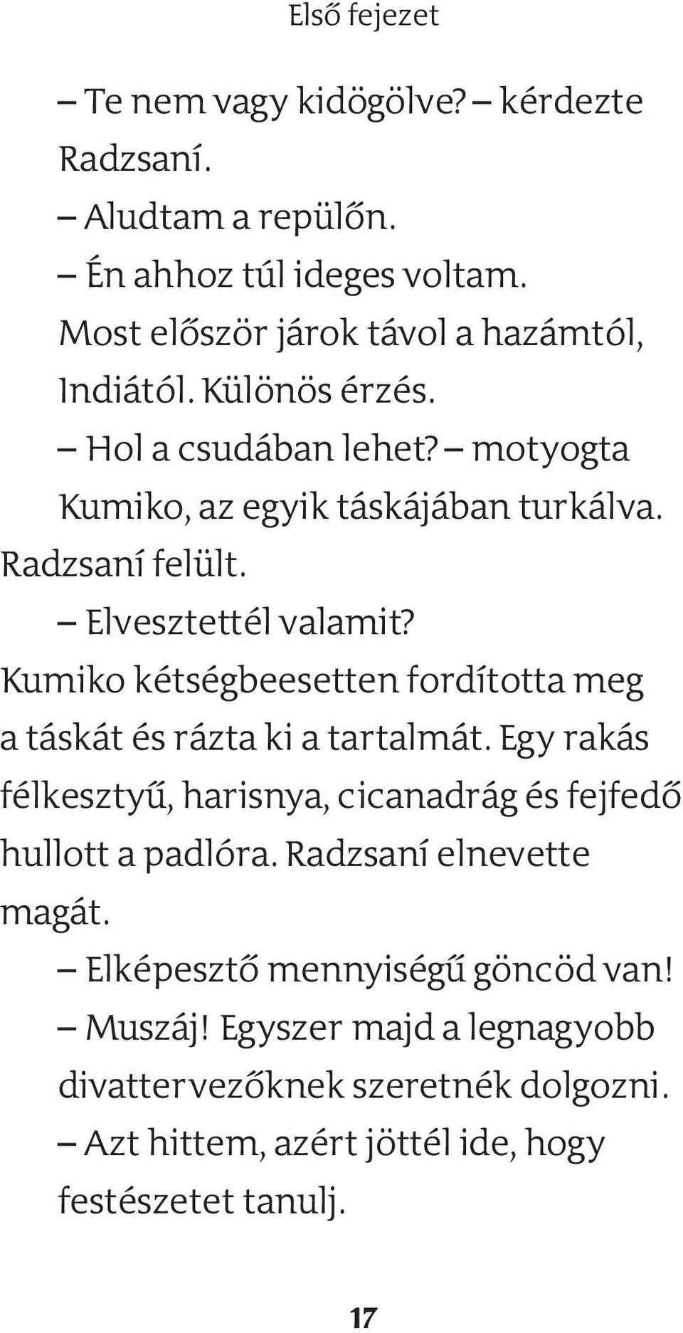 Kumiko kétségbeesetten fordította meg a táskát és rázta ki a tartalmát. Egy rakás félkesztyű, harisnya, cicanadrág és fejfedő hullott a padlóra.