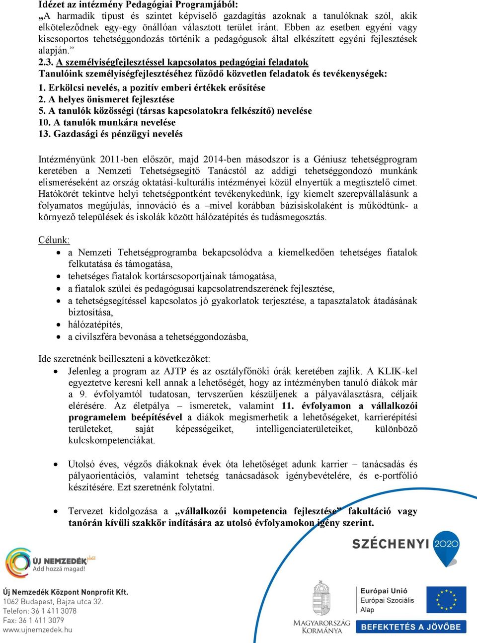 A személyiségfejlesztéssel kapcsolatos pedagógiai feladatok Tanulóink személyiségfejlesztéséhez fűződő közvetlen feladatok és tevékenységek: 1. Erkölcsi nevelés, a pozitív emberi értékek erősítése 2.