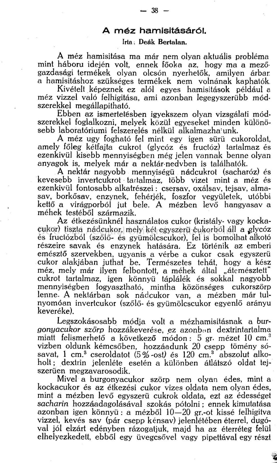 nem volnának kaphatók, Kivételt képeznek ez alól egyes hamisítások például a méz vízzel való felhígítása, ami azonban legegyszerűbb módszerekkel megállapítható.