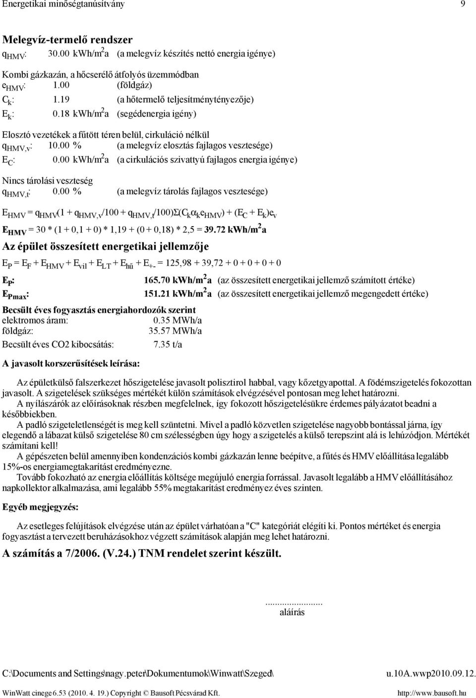 00 % (a melegvíz elosztás fajlagos vesztesége) E C : 0.00 kwh/m 2 a (a cirkulációs szivattyú fajlagos energia igénye) Nincs tárolási veszteség q HMV,t : 0.