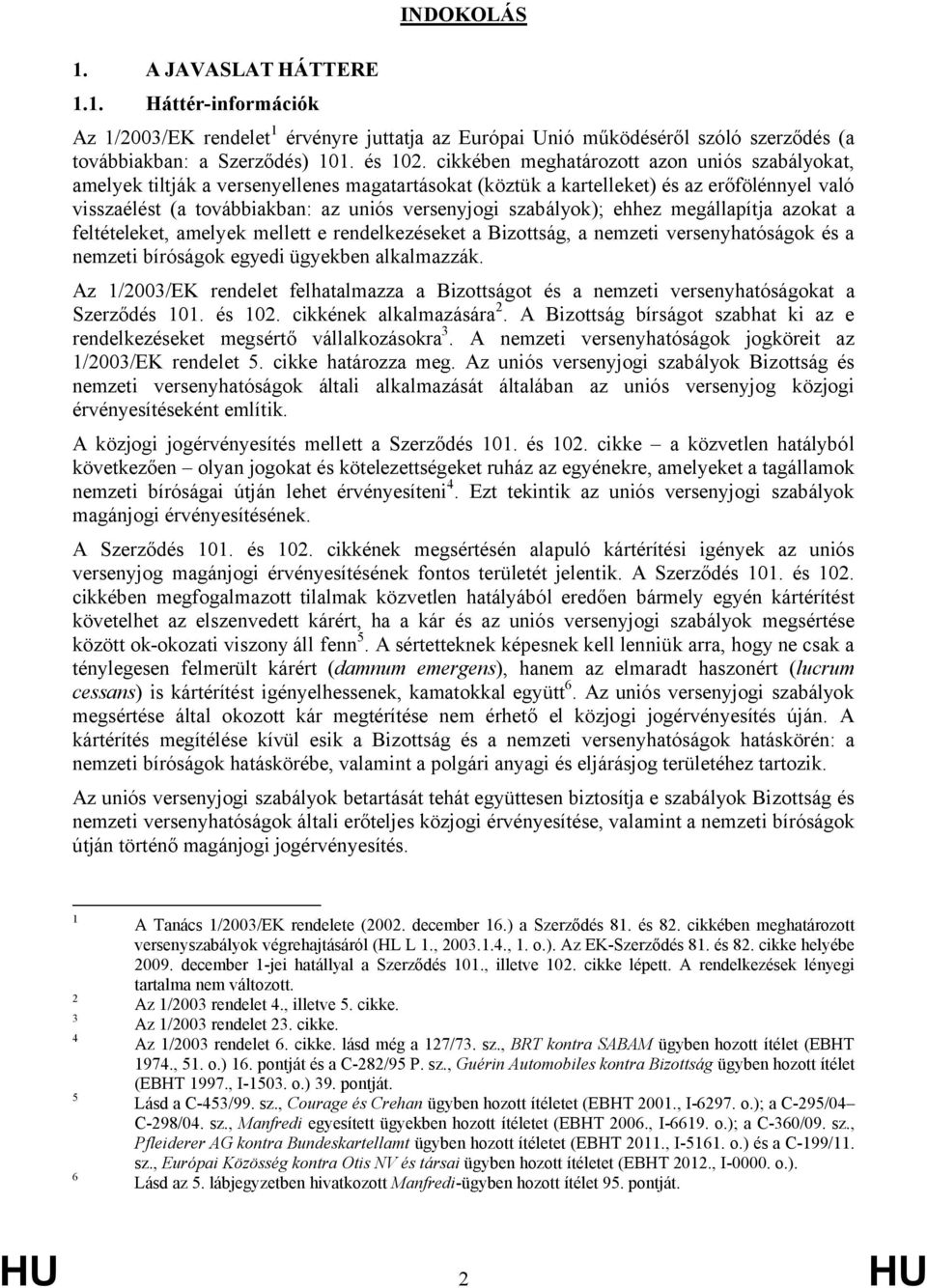 szabályok); ehhez megállapítja azokat a feltételeket, amelyek mellett e rendelkezéseket a Bizottság, a nemzeti versenyhatóságok és a nemzeti bíróságok egyedi ügyekben alkalmazzák.