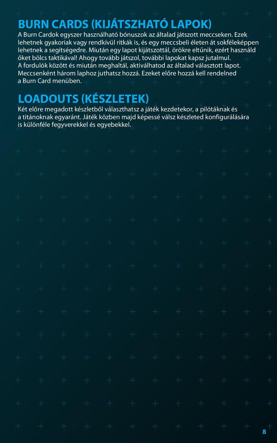 Miután egy lapot kijátszottál, örökre eltűnik, ezért használd őket bölcs taktikával! Ahogy tovább játszol, további lapokat kapsz jutalmul.