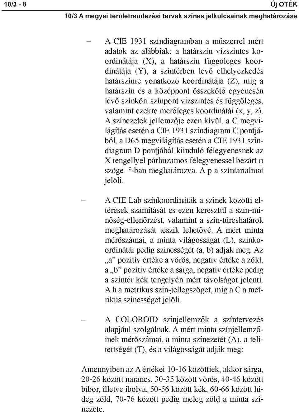 A színezetek jellemzője ezen kívül, a C megvilágítás esetén a CIE 1931 színdiagram C pontjából, a D65 megvilágítás esetén a CIE 1931 színdiagram D pontjából kiinduló félegyenesnek az X tengellyel