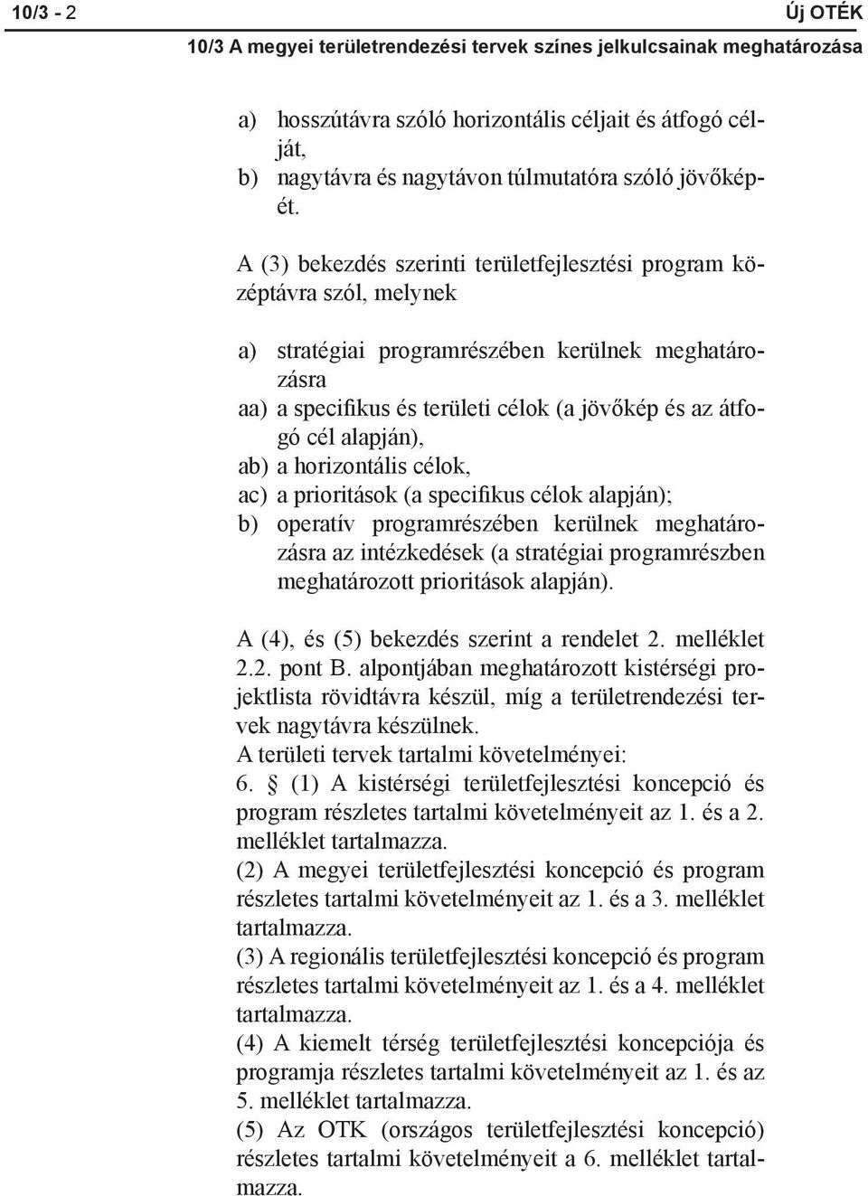 alapján), ab) a horizontális célok, ac) a prioritások (a specifikus célok alapján); b) operatív programrészében kerülnek meghatározásra az intézkedések (a stratégiai programrészben meghatározott