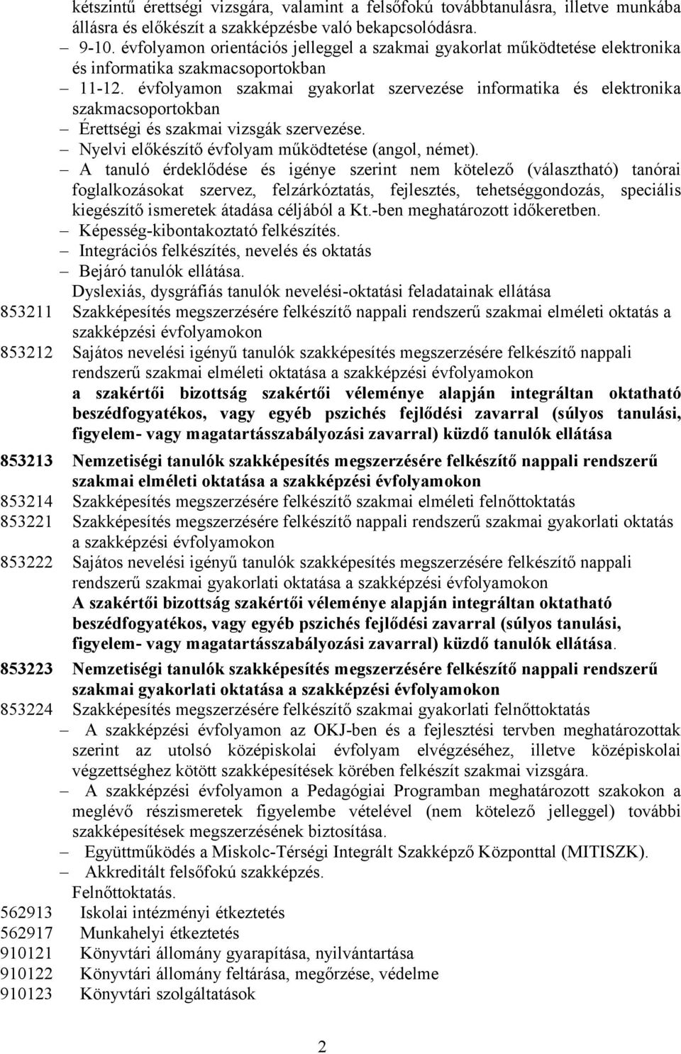 évfolyamon szakmai gyakorlat szervezése informatika és elektronika szakmacsoportokban Érettségi és szakmai vizsgák szervezése. Nyelvi előkészítő évfolyam működtetése (angol, német).