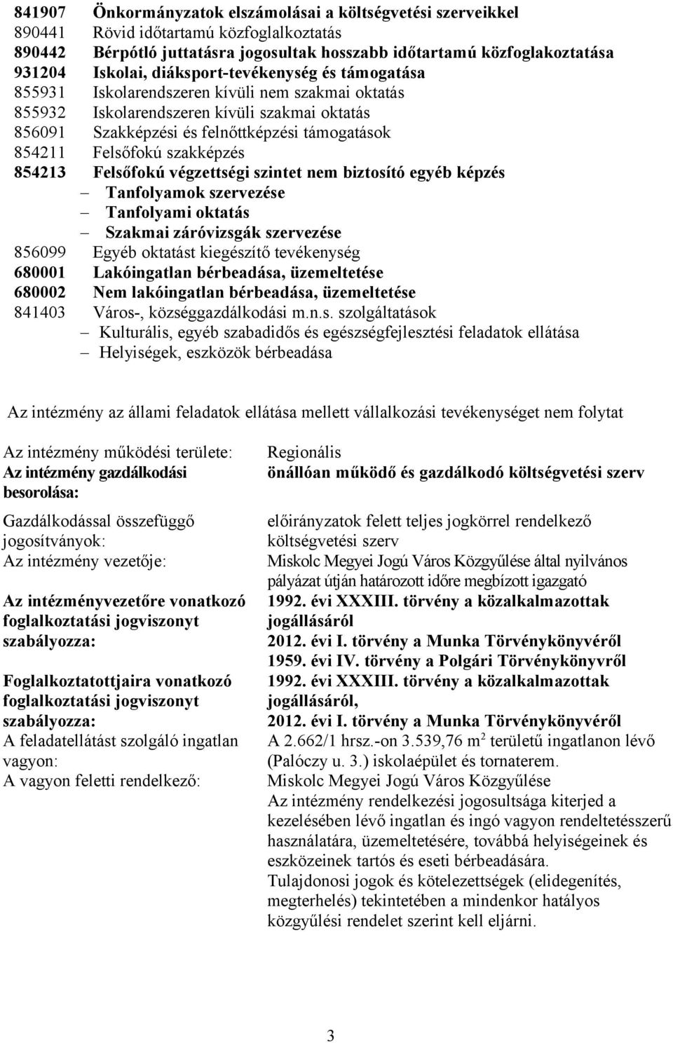 szakképzés 854213 Felsőfokú végzettségi szintet nem biztosító egyéb képzés Tanfolyamok szervezése Tanfolyami oktatás Szakmai záróvizsgák szervezése 856099 Egyéb oktatást kiegészítő tevékenység 680001