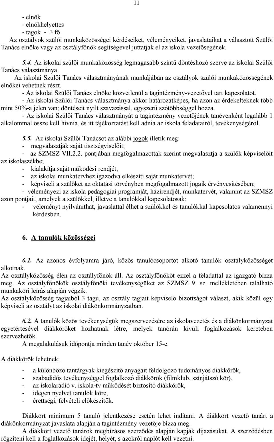 Az iskolai Szülői Tanács választmányának munkájában az osztályok szülői munkaközösségének elnökei vehetnek részt.