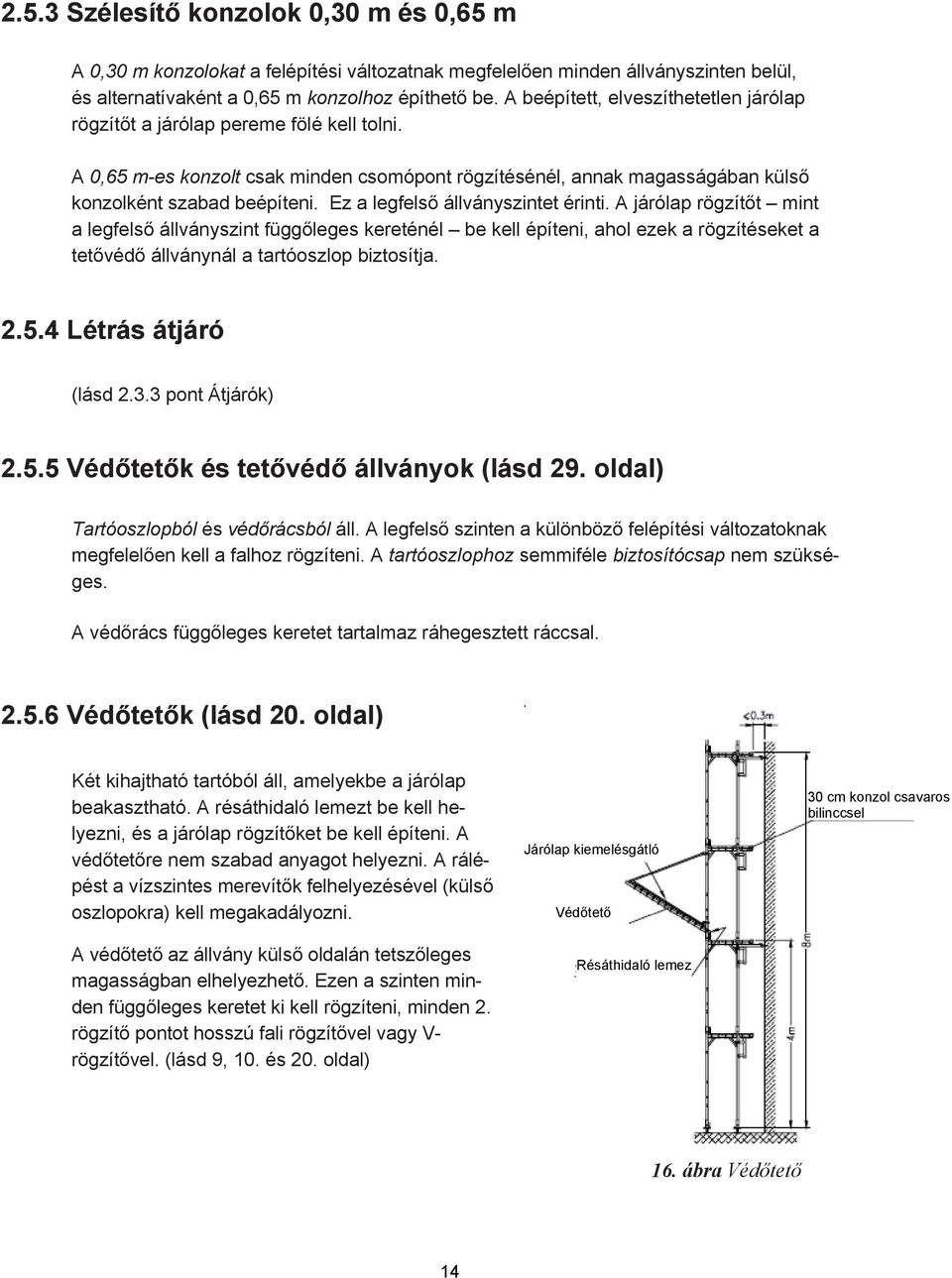 Ez a legfelső állványszintet érinti. A járólap rögzítőt mint a legfelső állványszint függőleges kereténél be kell építeni, ahol ezek a rögzítéseket a tetővédő állványnál a tartóoszlop biztosítja. 2.5.