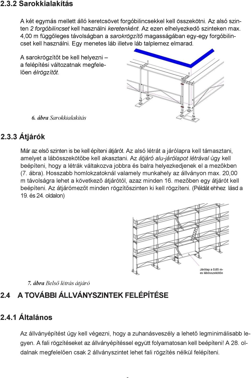 A sarokrögzítőt be kell helyezni a felépítési változatnak megfelelően élrögzítőt. 6. ábra Sarokkialakítás 2.3.3 Átjárók Már az első szinten is be kell építeni átjárót.