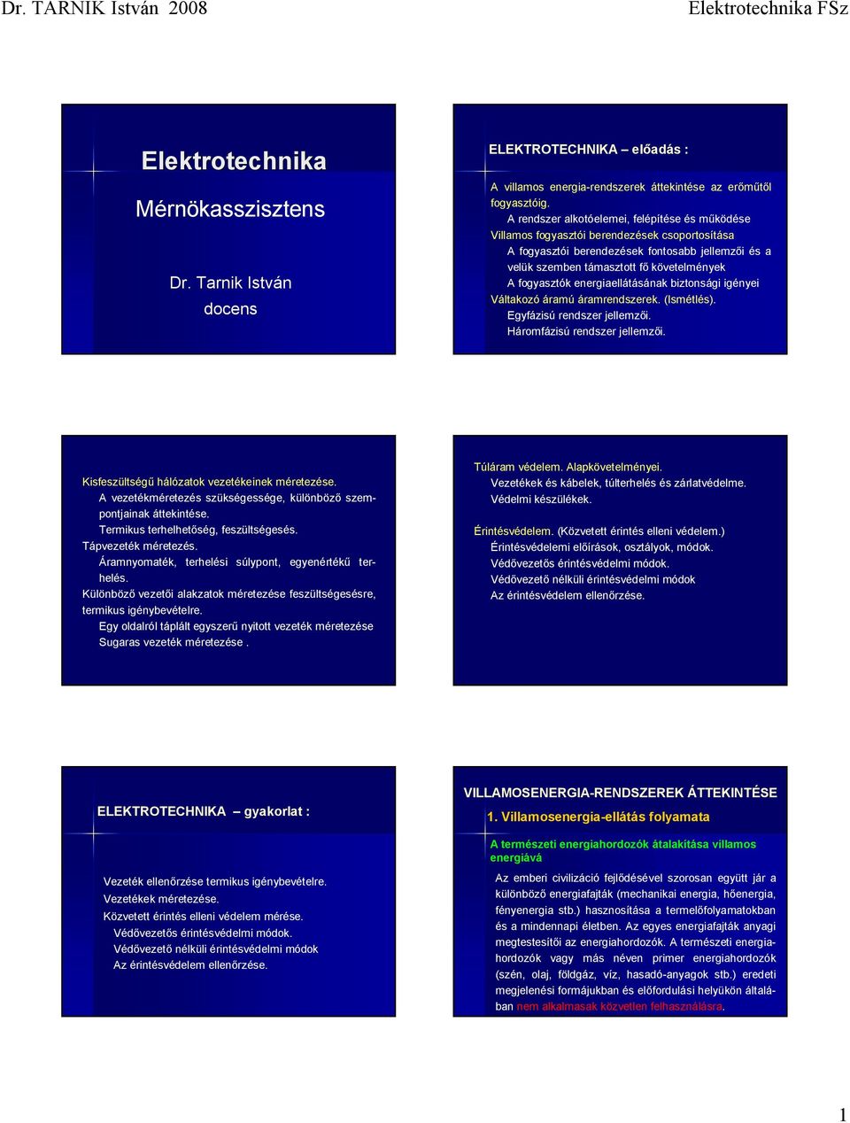 energiaellátásának biztonsági igényei Váltakozó áramú áramrendszerek. (Ismétlés). Egyázisú rendszer jellemzői. Háromázisú rendszer jellemzői. Kiseszültségű hálózatok vezetékeinek méretezése.