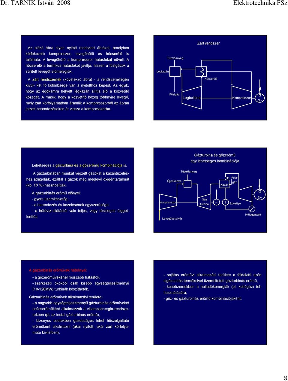 Légkazán Tüzelőanyag Zárt rendszer zárt rendszernek (követekző ábra) - a rendszerjellegén Hőcserélő kívül- két ő különbsége van a nyitotthoz képest.
