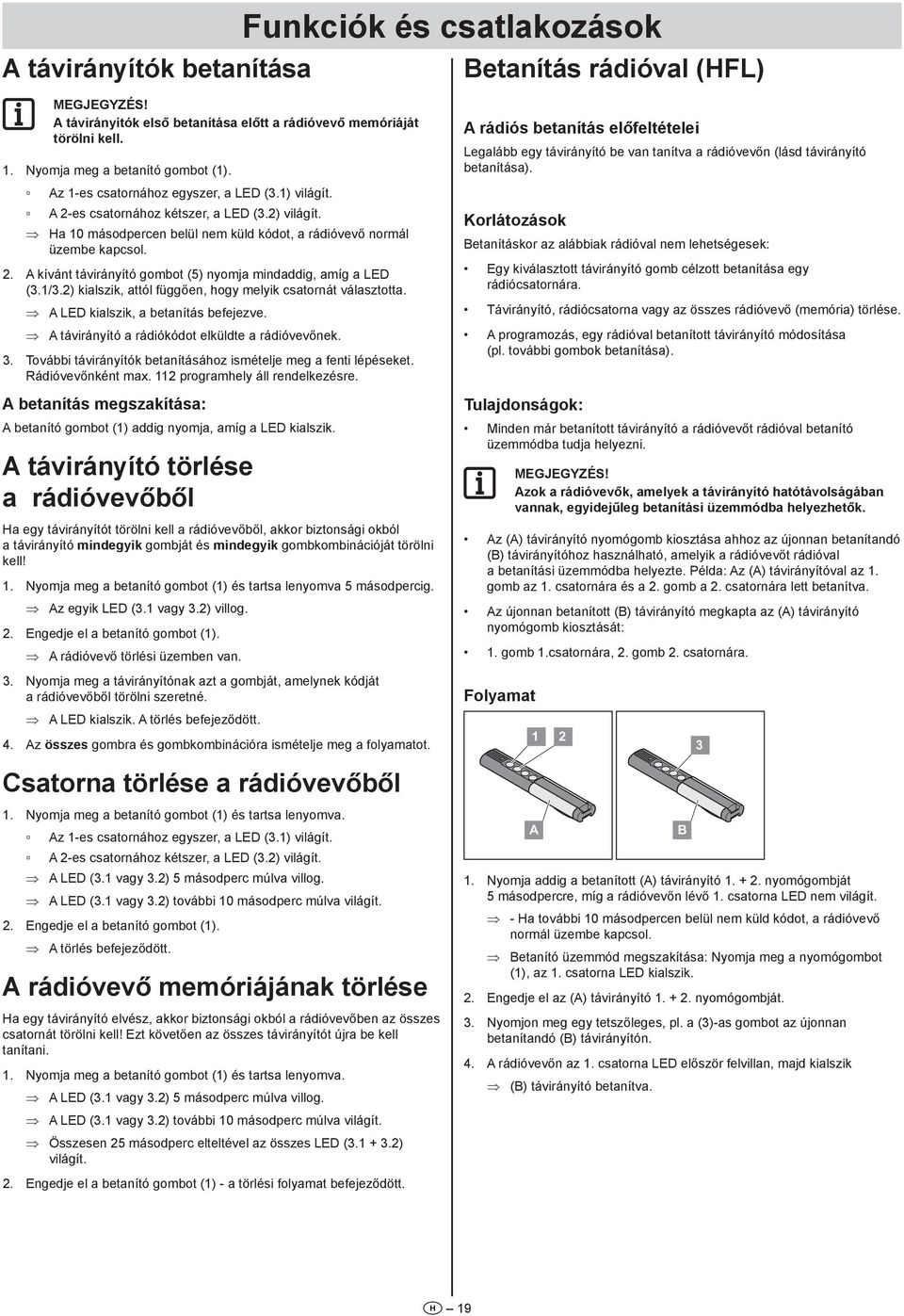 . A kívánt távirányító gombot (5) nyomja mindaddig, amíg a LED (./.) kialszik, attól függően, hogy melyik csatornát választotta. A LED kialszik, a betanítás befejezve.