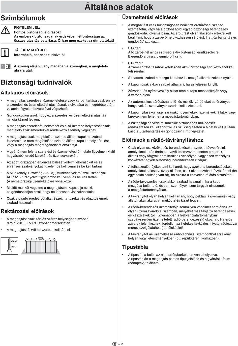 Biztonsági tudnivalók Általános előírások A meghajtás szerelése, üzemeltetetése vagy karbantartása csak ennek a szerelési és üzemeltetési utasításnak elolvasása és megértése után, valamint