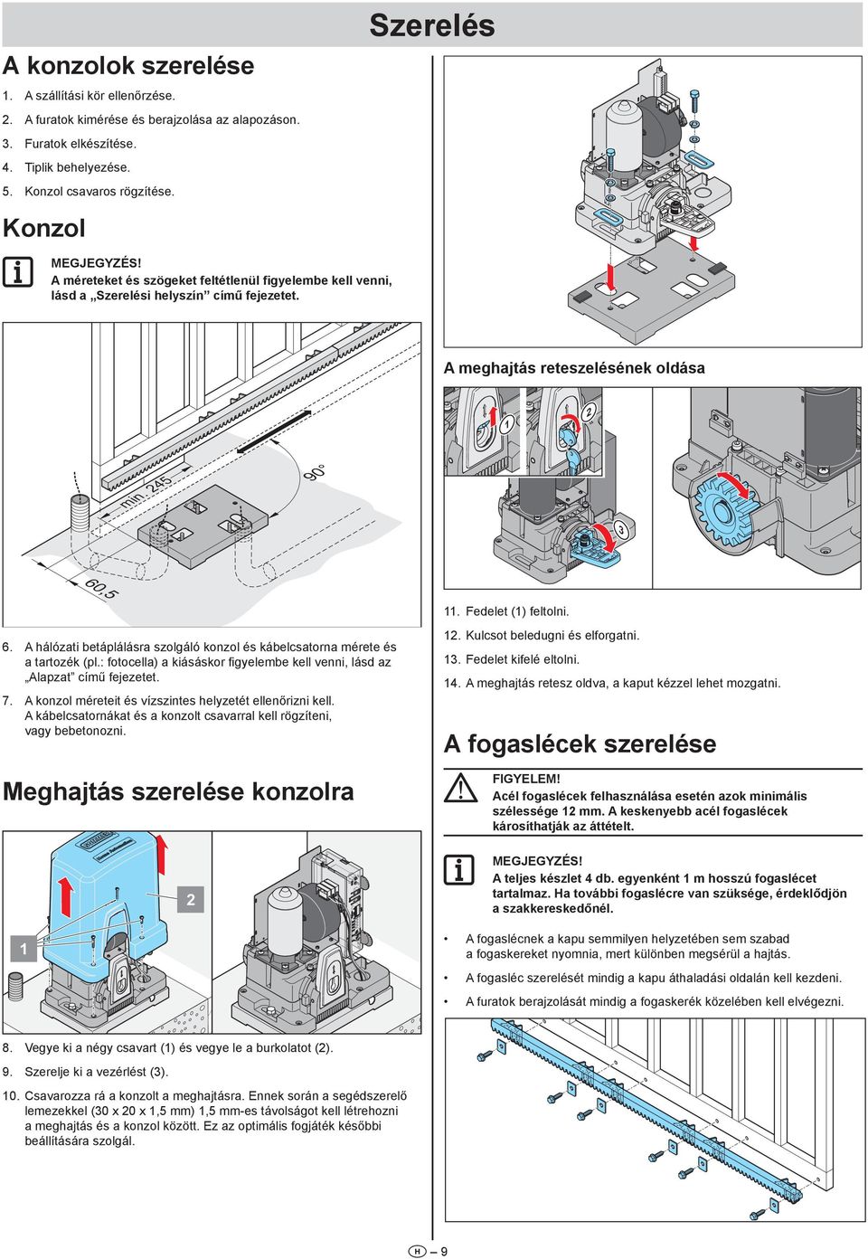 A hálózati betáplálásra szolgáló konzol és kábelcsatorna mérete és a tartozék (pl.: fotocella) a kiásáskor figyelembe kell venni, lásd az Alapzat című fejezetet. 7.